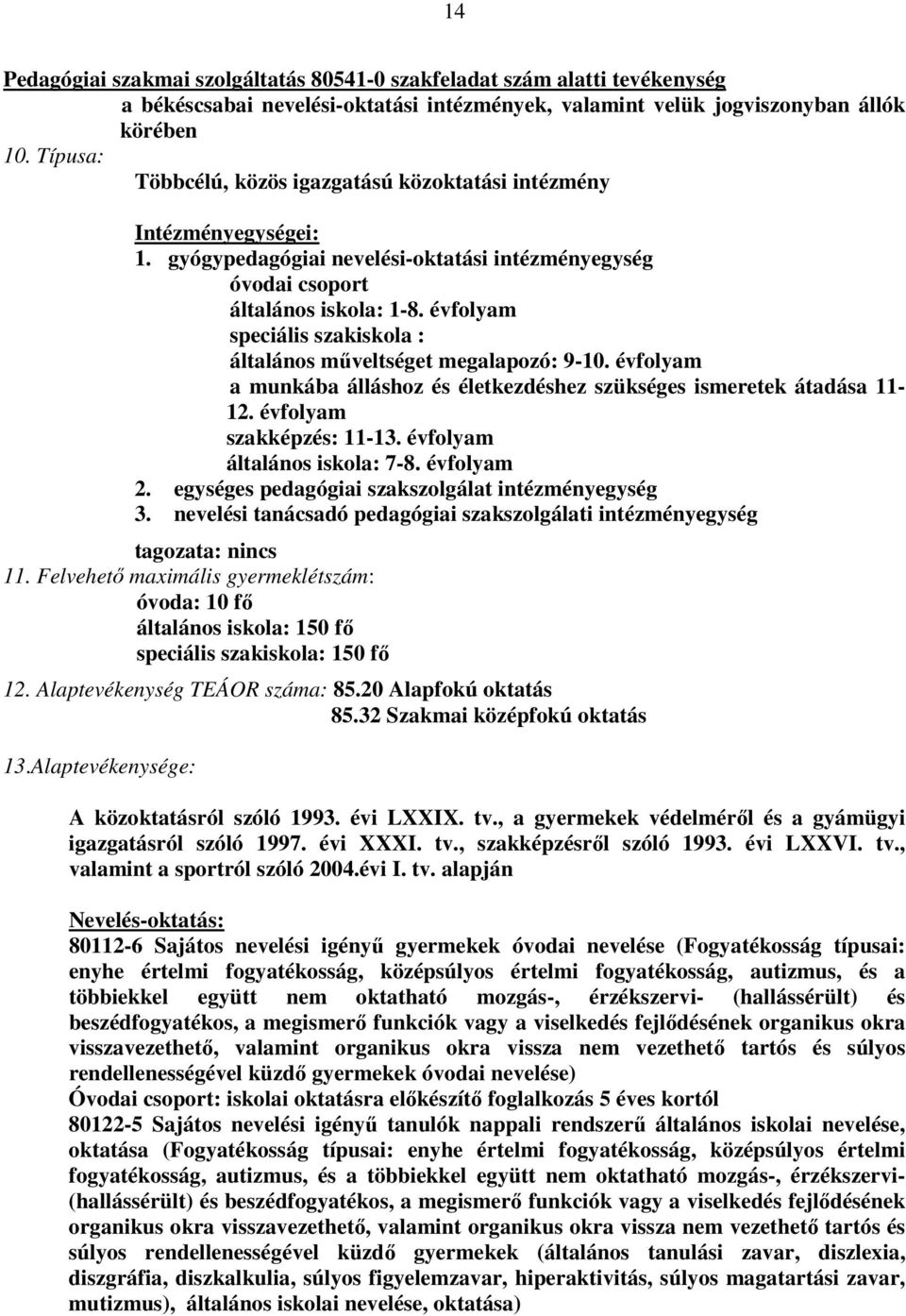 évfolyam speciális szakiskola : általános mőveltséget megalapozó: 9-10. évfolyam a munkába álláshoz és életkezdéshez szükséges ismeretek átadása 11-12. évfolyam szakképzés: 11-13.