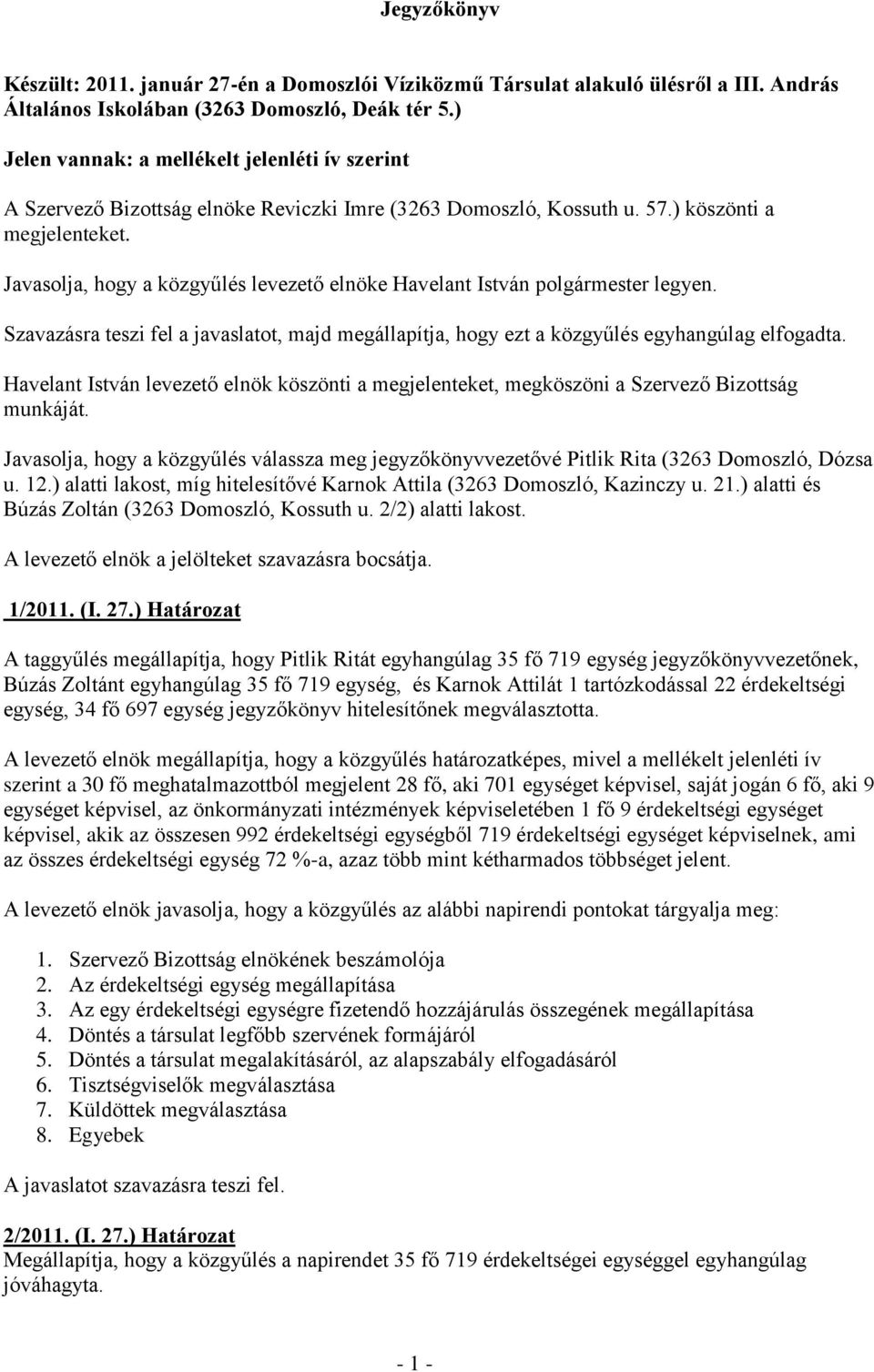 Javasolja, hogy a közgyűlés levezető elnöke Havelant István polgármester legyen. Szavazásra teszi fel a javaslatot, majd megállapítja, hogy ezt a közgyűlés egyhangúlag elfogadta.