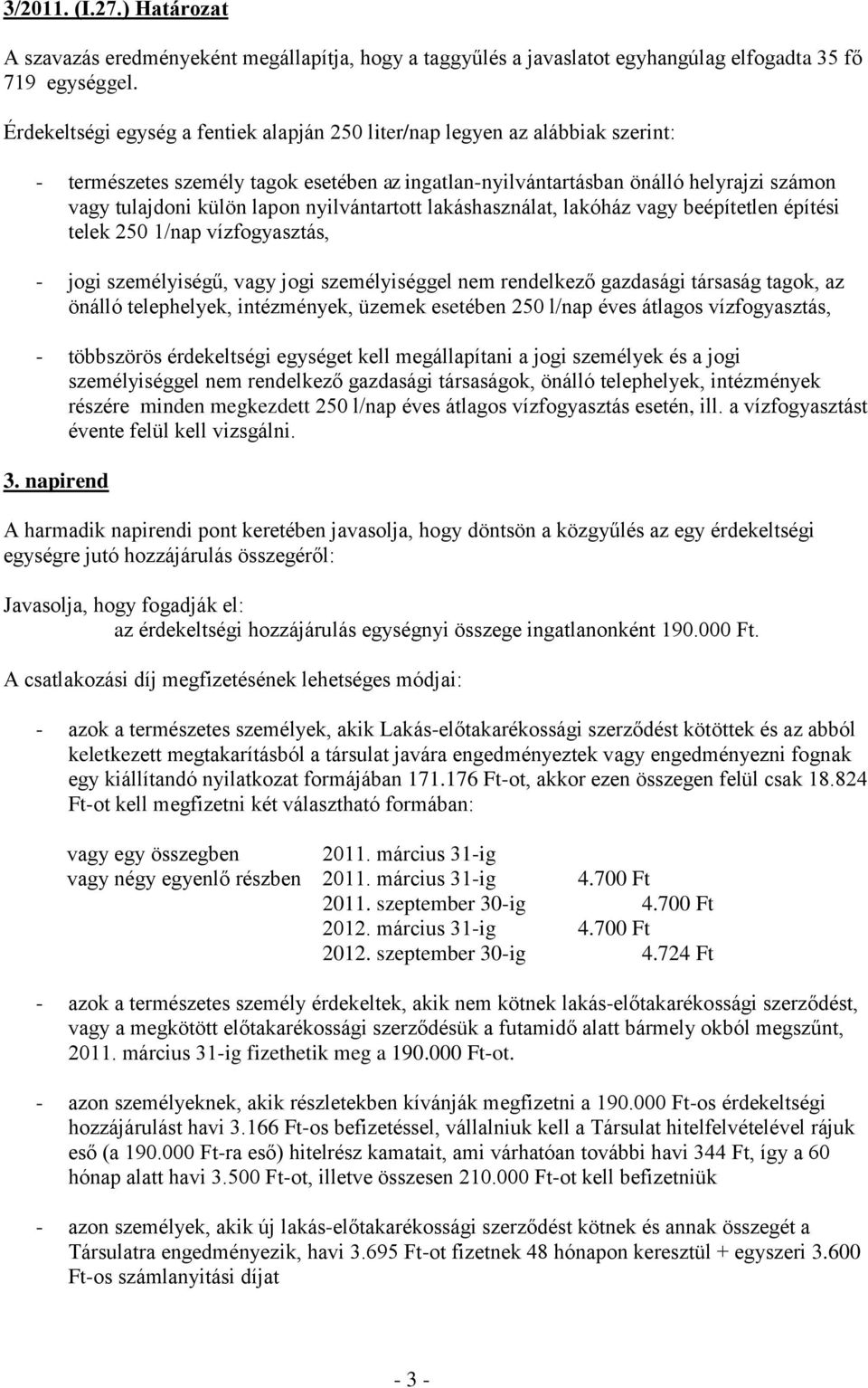 nyilvántartott lakáshasználat, lakóház vagy beépítetlen építési telek 250 1/nap vízfogyasztás, - jogi személyiségű, vagy jogi személyiséggel nem rendelkező gazdasági társaság tagok, az önálló