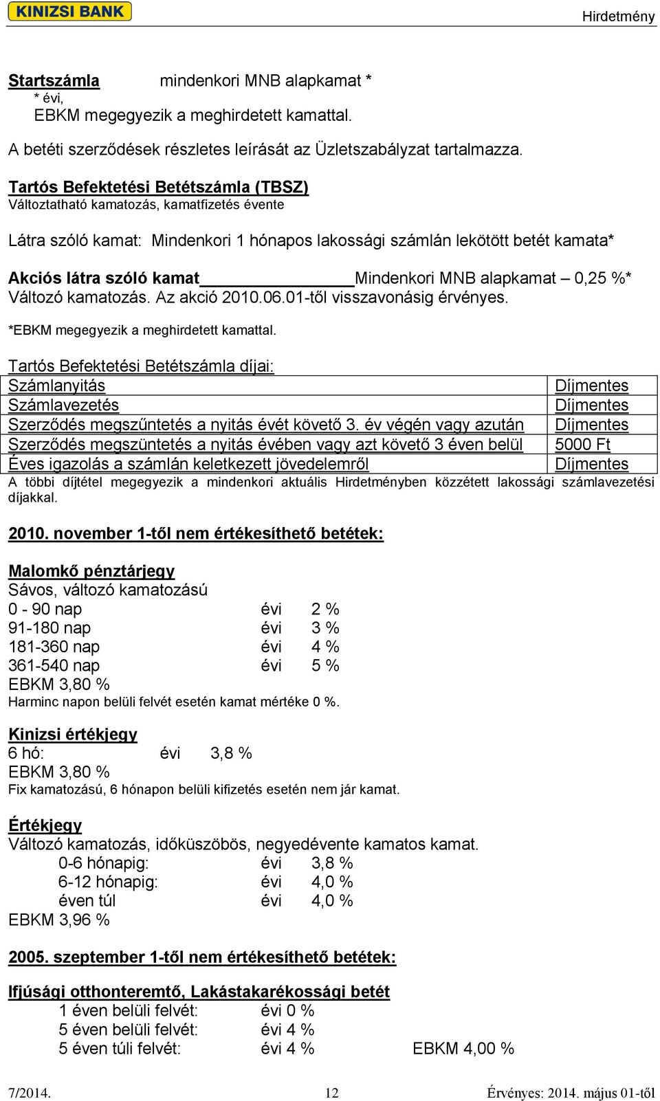 MNB alapkamat 0,25 %* Változó kamatozás. Az akció 2010.06.01-től visszavonásig érvényes. *EBKM megegyezik a meghirdetett kamattal.