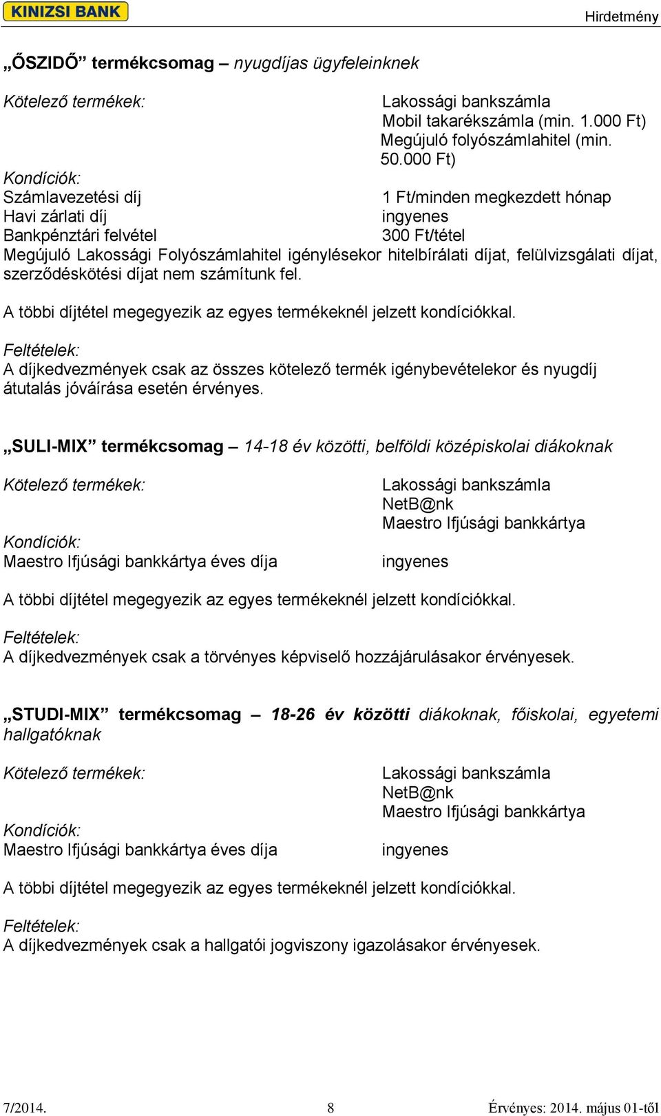 felülvizsgálati díjat, szerződéskötési díjat nem számítunk fel. A többi díjtétel megegyezik az egyes termékeknél jelzett kondíciókkal.