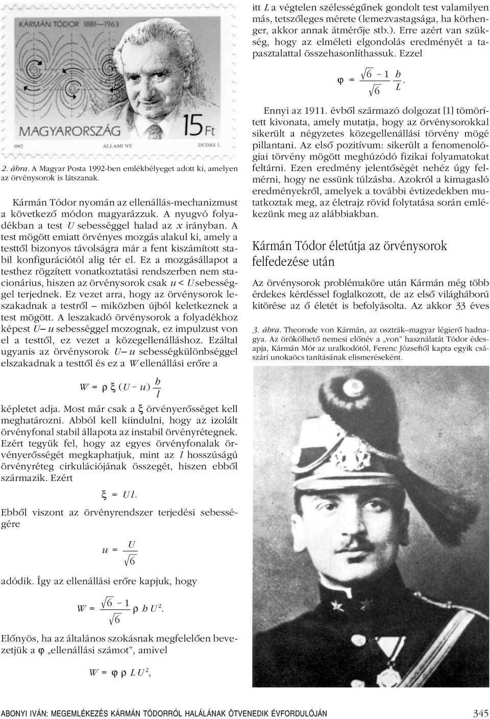 A Magyar Posta 1992-ben emlékbélyeget adott ki, amelyen az örvénysorok is látszanak. Kármán Tódor nyomán az ellenállás-mechanizmust a következô módon magyarázzuk.