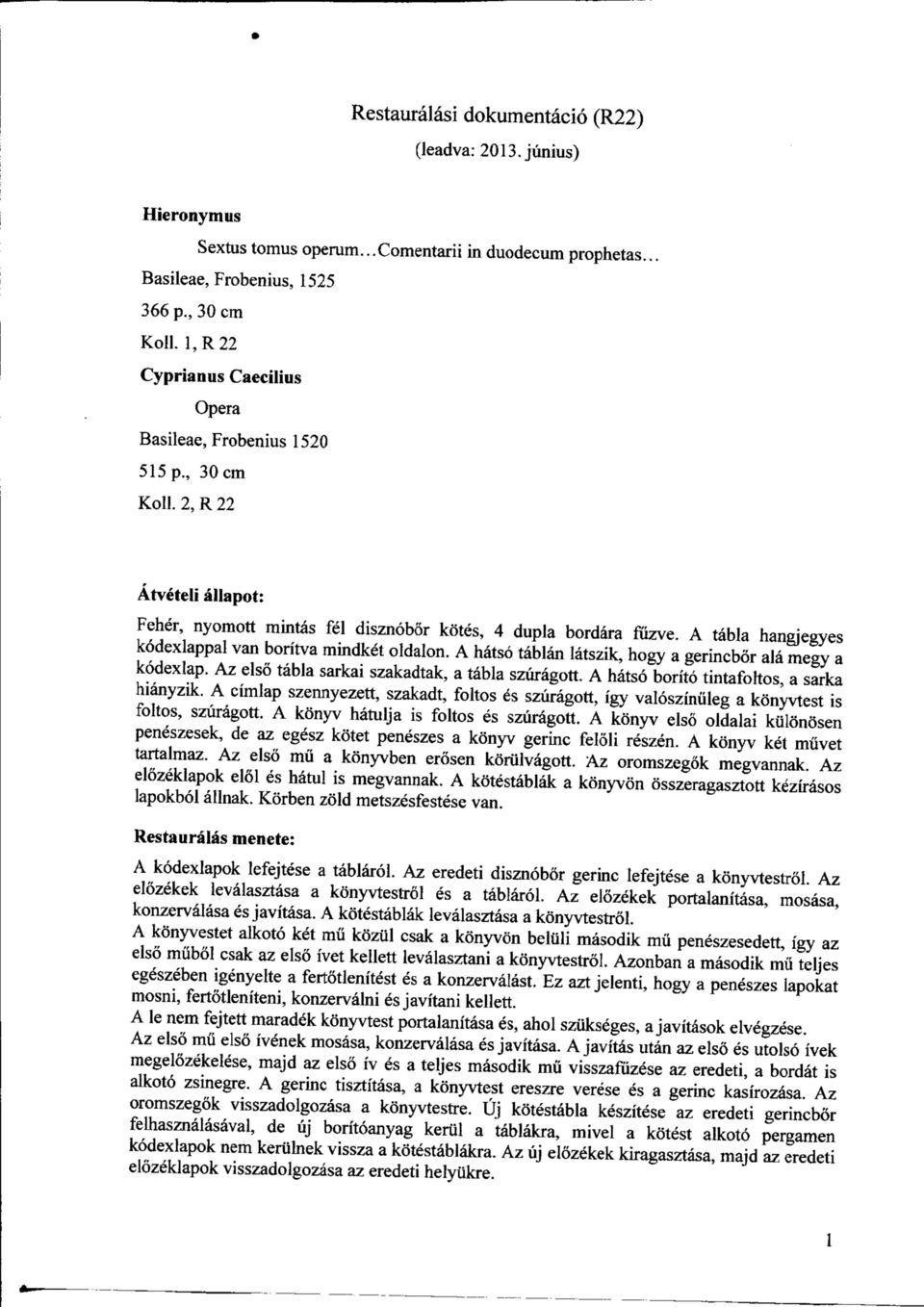 A tabla hangjegyes kodexlappal van boritva mindket oldalon. A h^tso tablan latszik, hogy a gerincbor ala megy a kodexlap. Az eiso tabla sarkai szakadtak, a tabla szuragott.