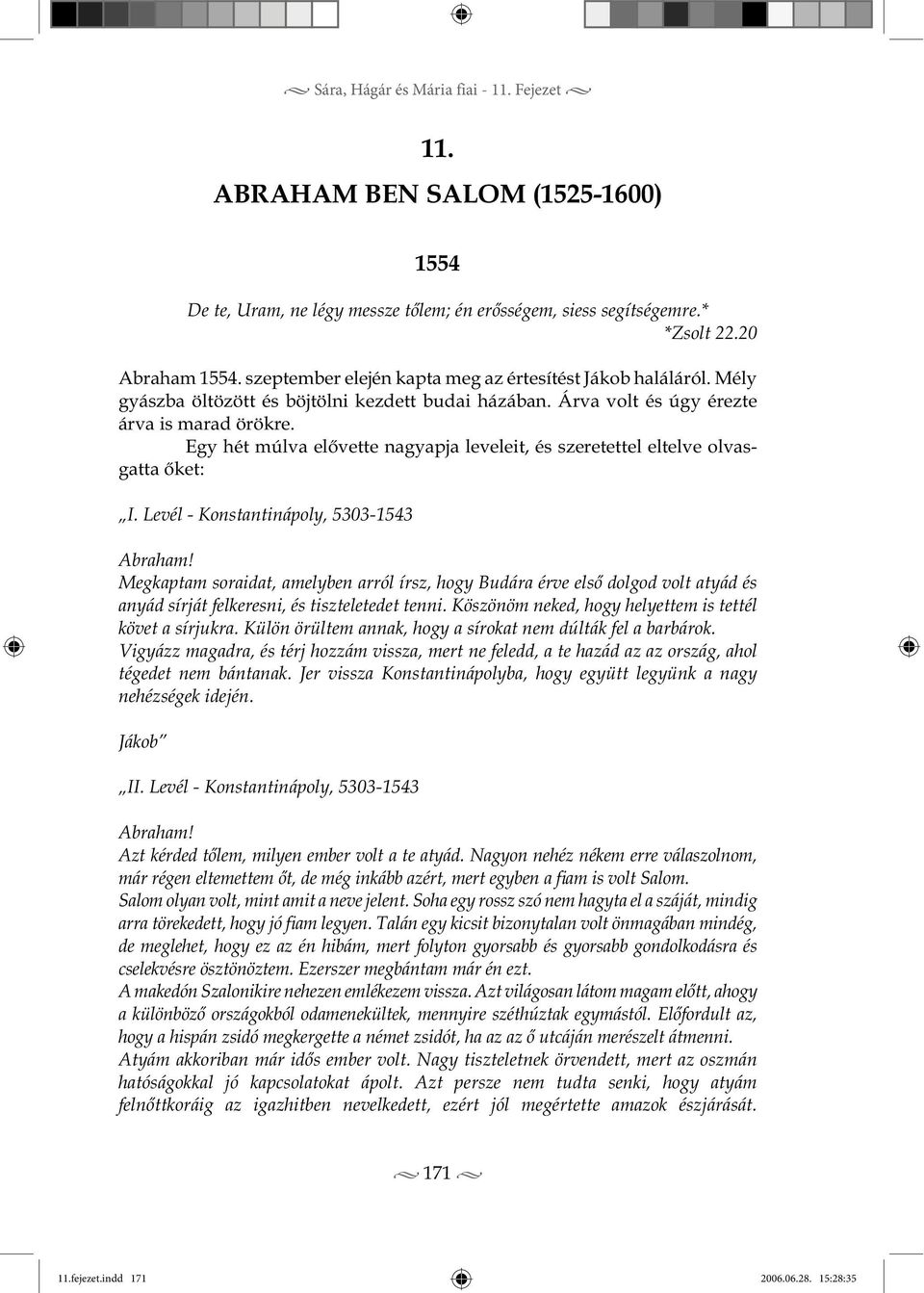 Egy hét múlva elővette nagyapja leveleit, és szeretettel eltelve olvasgatta őket: I. Levél - Konstantinápoly, 5303-1543 Abraham!