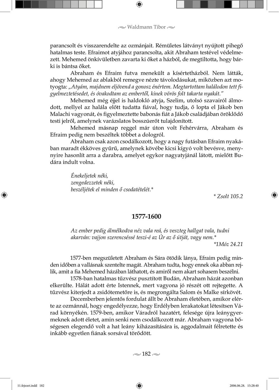 Nem látták, ahogy Mehemed az ablakból remegve nézte távolodásukat, miközben azt motyogta: Atyám, majdnem eljövend a gonosz énértem.