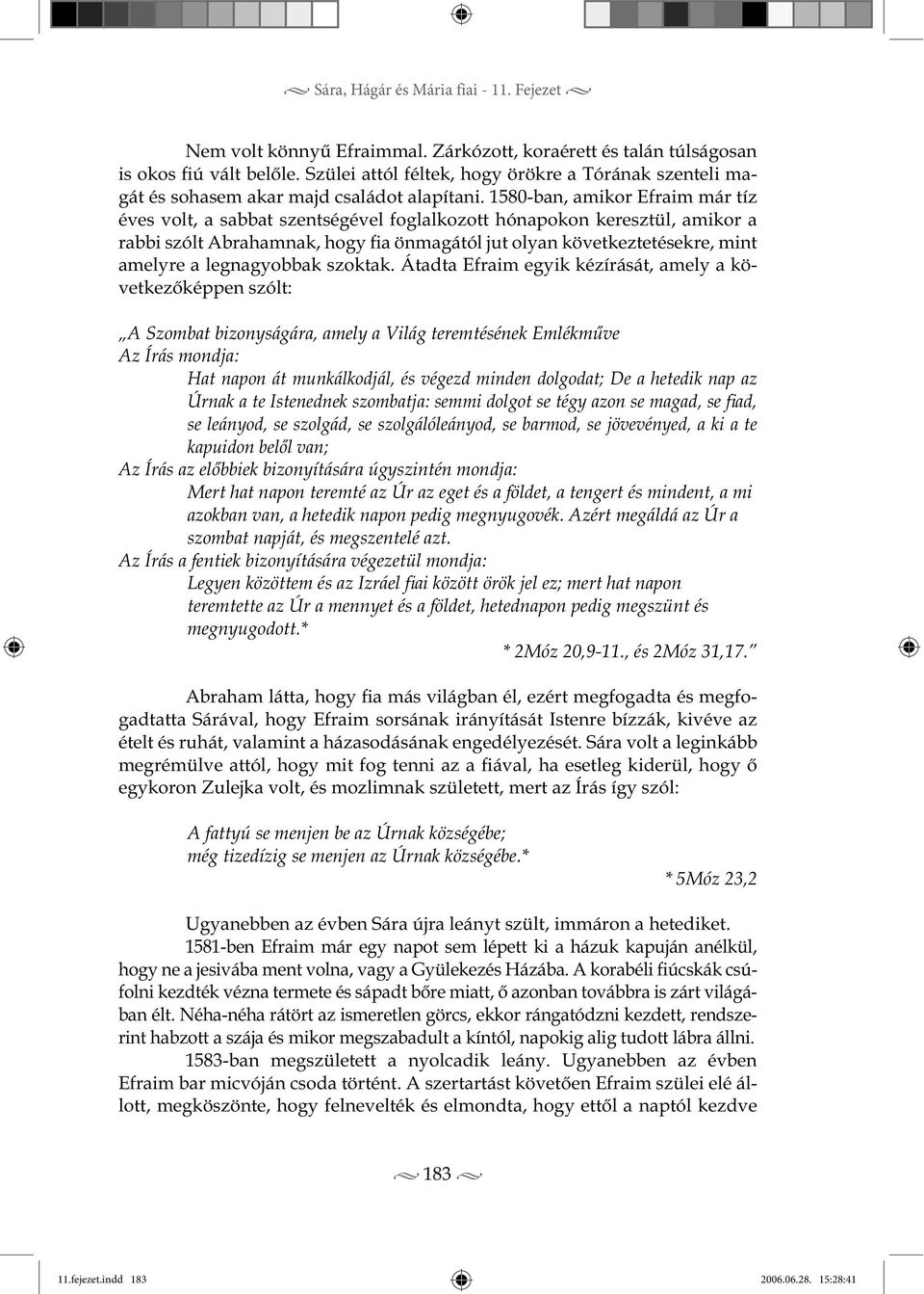 1580-ban, amikor Efraim már tíz éves volt, a sabbat szentségével foglalkozott hónapokon keresztül, amikor a rabbi szólt Abrahamnak, hogy fia önmagától jut olyan következtetésekre, mint amelyre a
