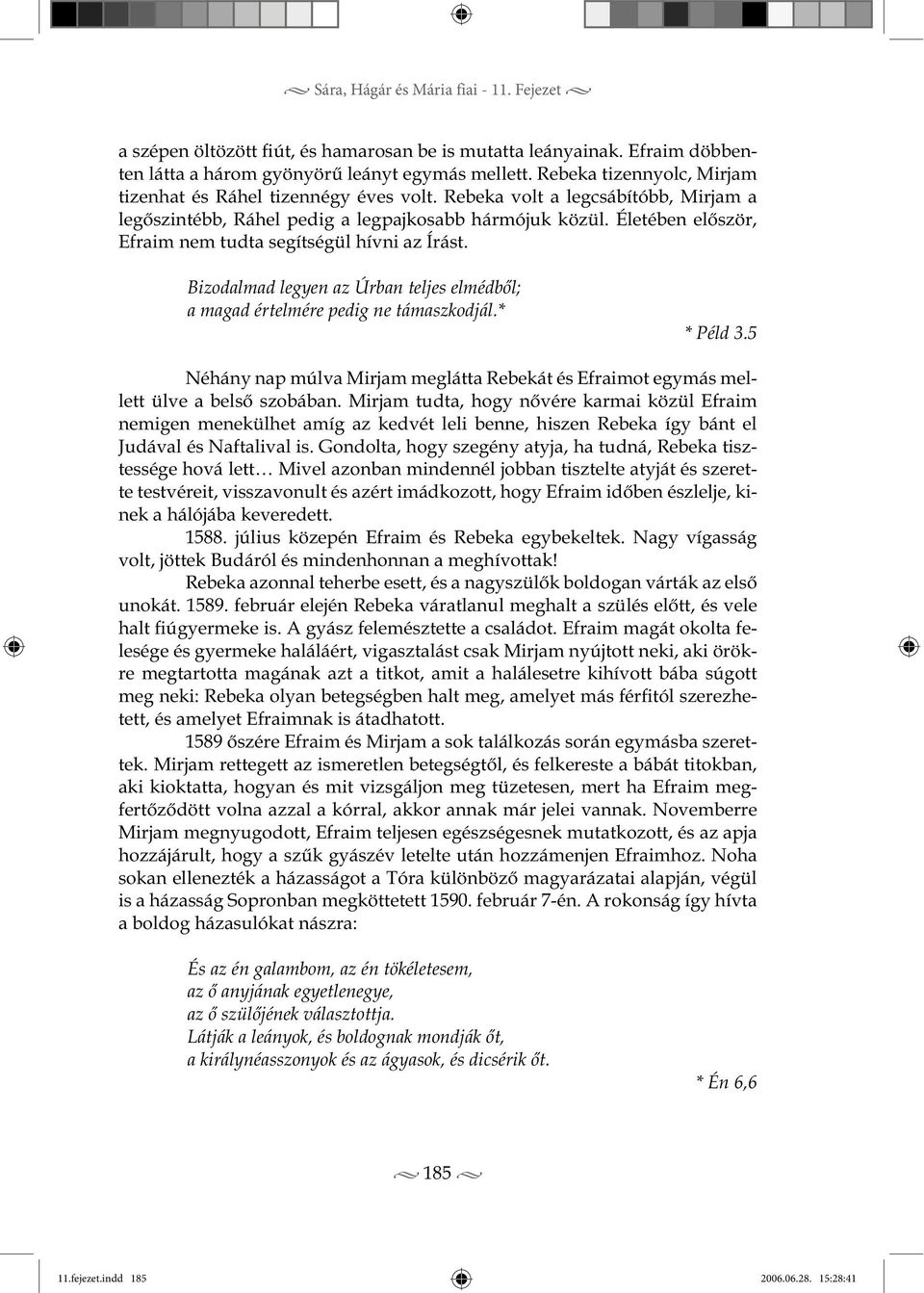 Életében először, Efraim nem tudta segítségül hívni az Írást. Bizodalmad legyen az Úrban teljes elmédből; a magad értelmére pedig ne támaszkodjál.* * Péld 3.