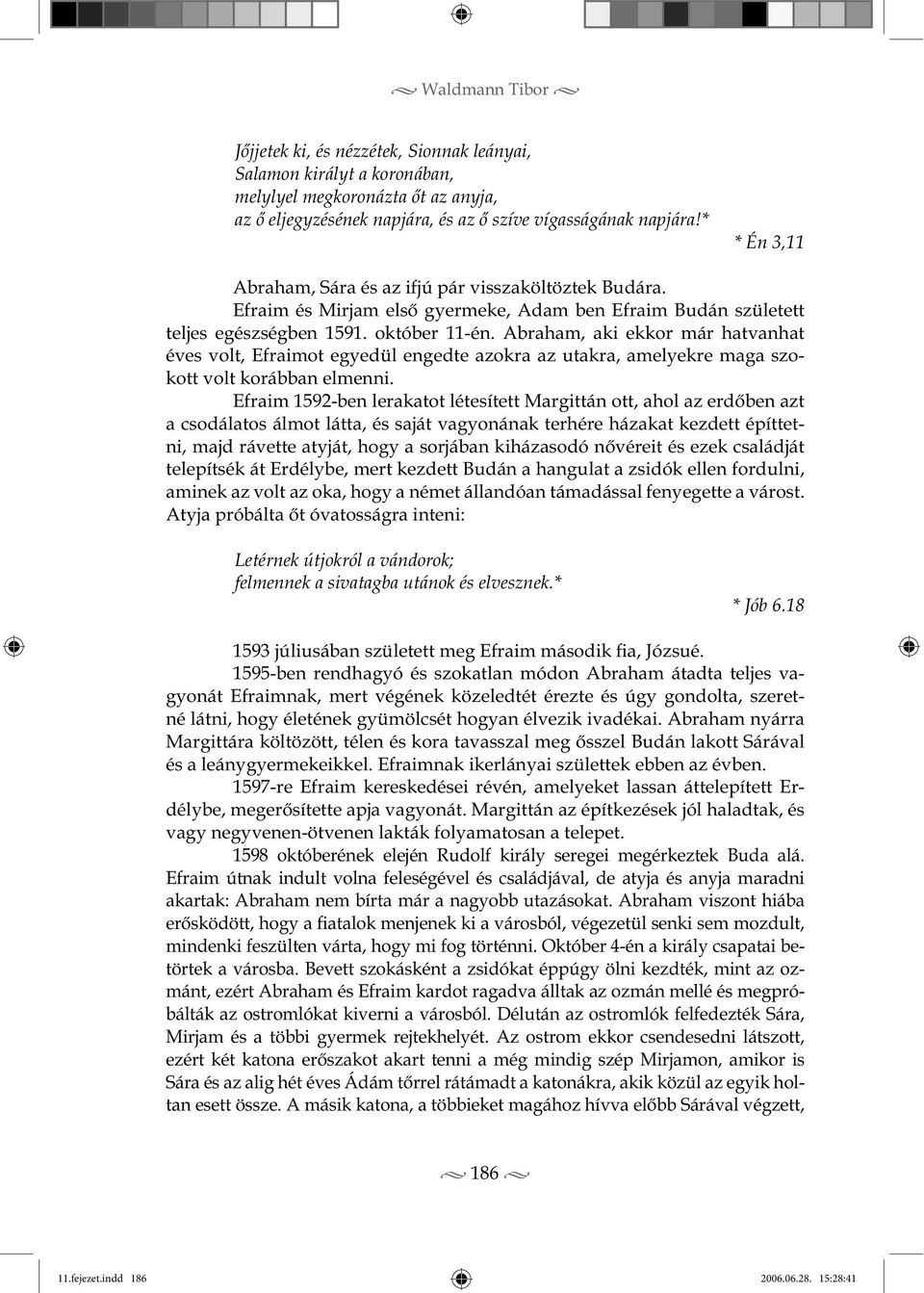 Abraham, aki ekkor már hatvanhat éves volt, Efraimot egyedül engedte azokra az utakra, amelyekre maga szokott volt korábban elmenni.