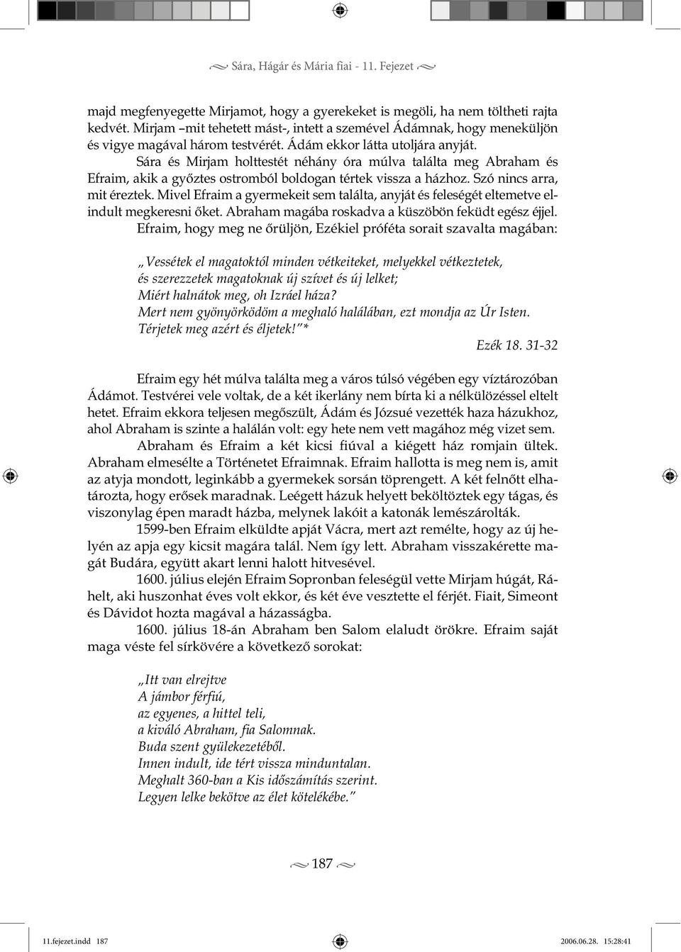 Sára és Mirjam holttestét néhány óra múlva találta meg Abraham és Efraim, akik a győztes ostromból boldogan tértek vissza a házhoz. Szó nincs arra, mit éreztek.