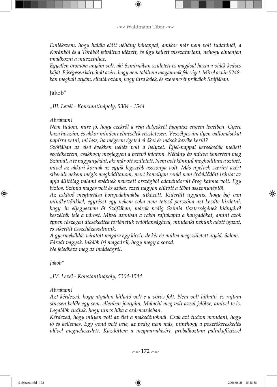Mivel aztán 5248- ban meghalt atyám, elhatároztam, hogy útra kelek, és szerencsét próbálok Szófiában. Jákob III. Levél - Konstantinápoly, 5304-1544 Abraham!