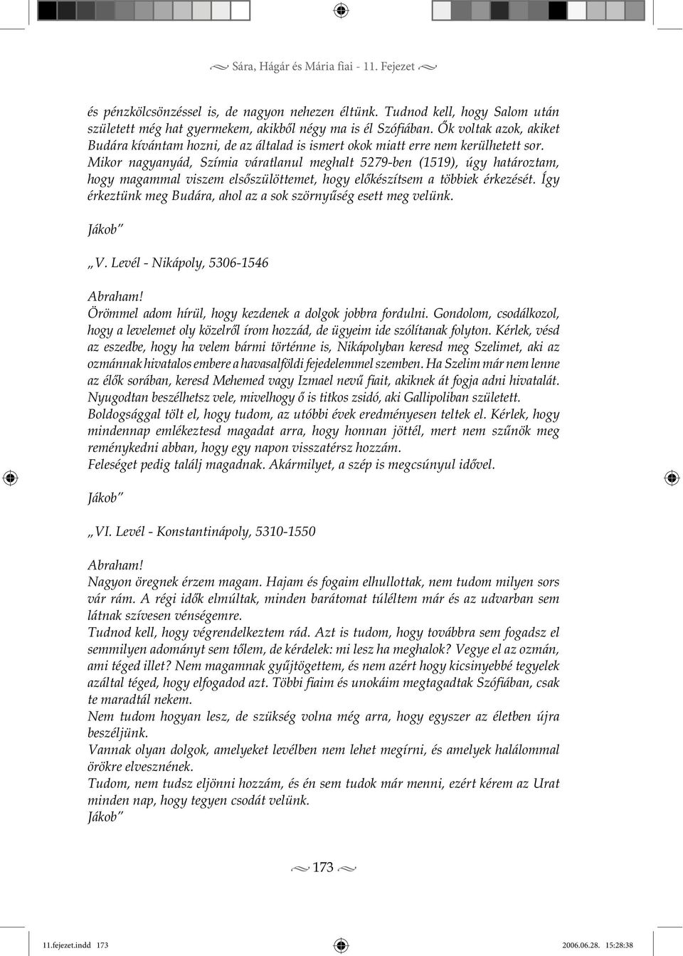 Mikor nagyanyád, Szímia váratlanul meghalt 5279-ben (1519), úgy határoztam, hogy magammal viszem elsőszülöttemet, hogy előkészítsem a többiek érkezését.
