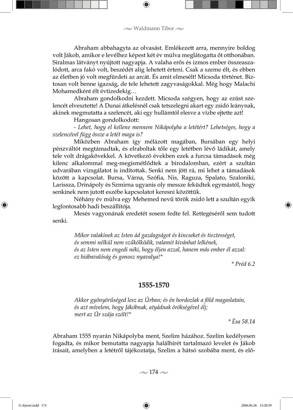 Biztosan volt benne igazság, de tele lehetett zagyvaságokkal. Még hogy Malachi Mohamedként élt évtizedekig Abraham gondolkodni kezdett. Micsoda szégyen, hogy az ezüst szelencét elvesztette!