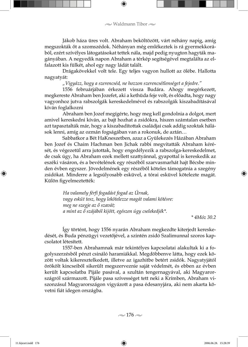 A negyedik napon Abraham a térkép segítségével megtalálta az elfalazott kis fülkét, ahol egy nagy ládát talált. Drágakövekkel volt tele. Egy teljes vagyon hullott az ölébe.