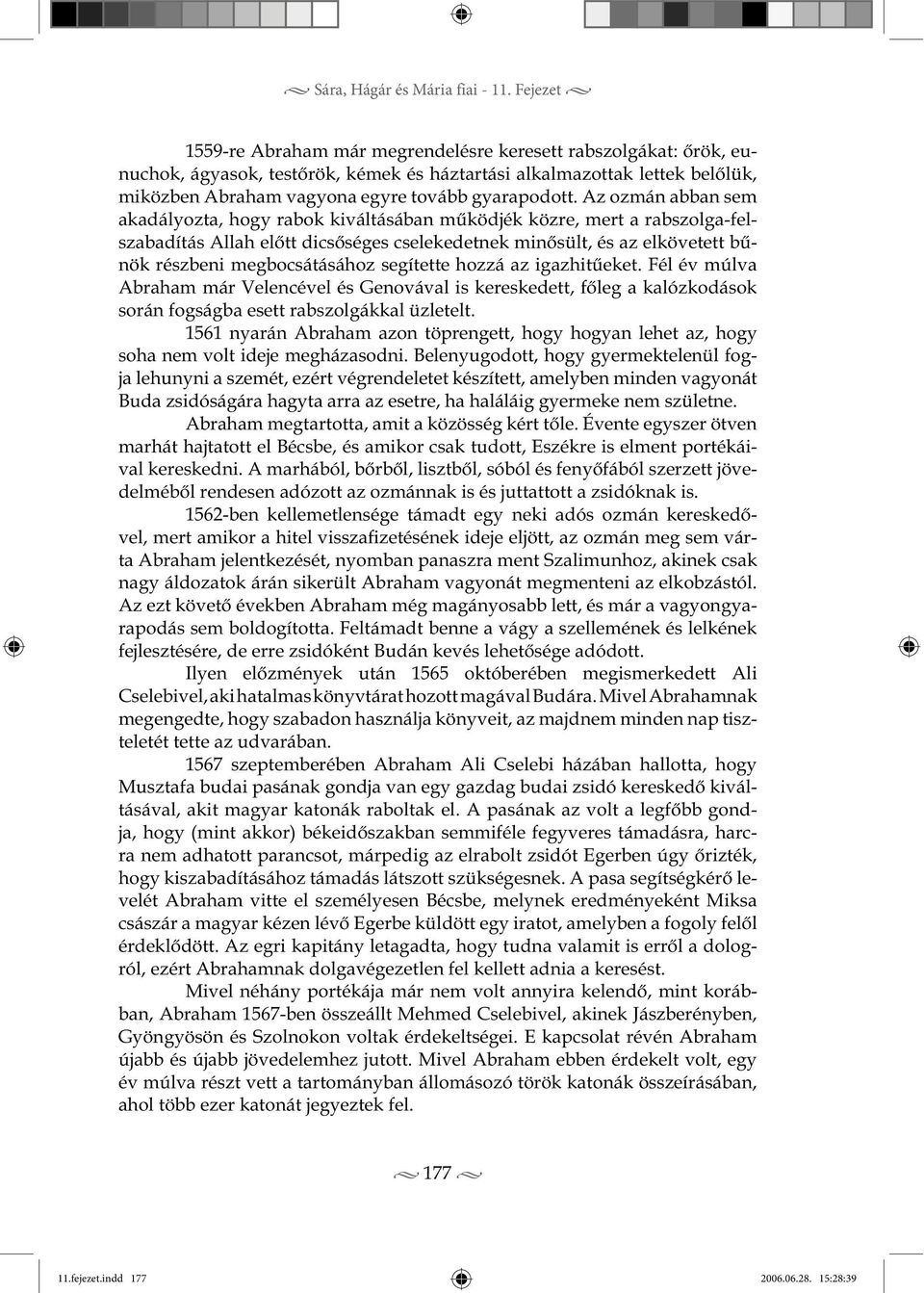 Az ozmán abban sem akadályozta, hogy rabok kiváltásában működjék közre, mert a rabszolga-felszabadítás Allah előtt dicsőséges cselekedetnek minősült, és az elkövetett bűnök részbeni megbocsátásához