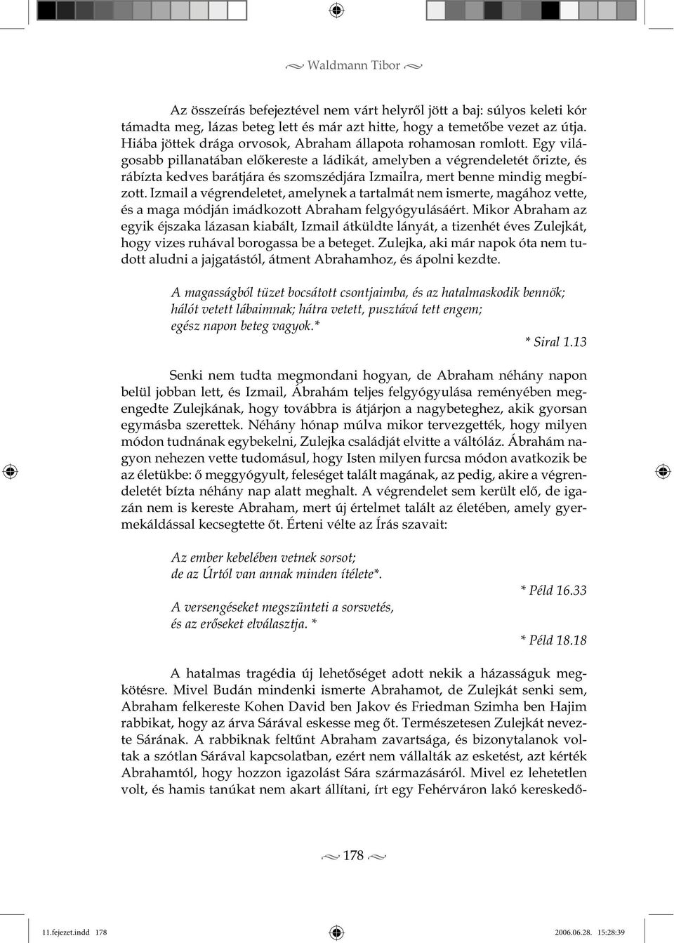Egy világosabb pillanatában előkereste a ládikát, amelyben a végrendeletét őrizte, és rábízta kedves barátjára és szomszédjára Izmailra, mert benne mindig megbízott.