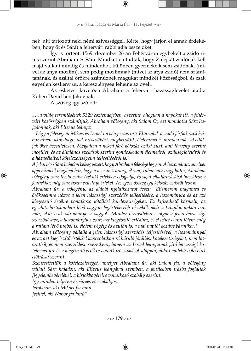 Mindketten tudták, hogy Zulejkát zsidónak kell majd vallani mindig és mindenhol, különben gyermekeik sem zsidónak, (mivel az anya mozlim), sem pedig mozlimnak (mivel az atya zsidó) nem számítanának,