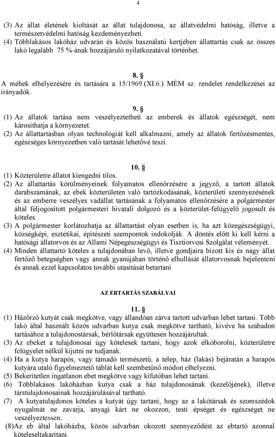 (XI.6.) MÉM sz. rendelet rendelkezései az irányadók. 9. (1) Az állatok tartása nem veszélyeztetheti az emberek és állatok egészségét, nem károsíthatja a környezetet.