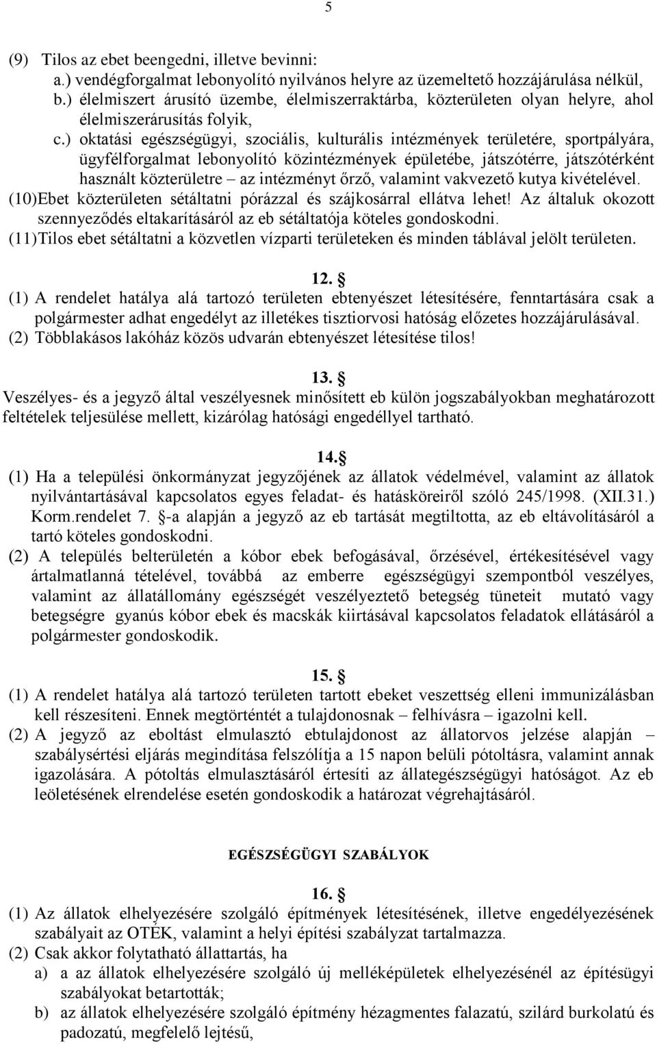 ) oktatási egészségügyi, szociális, kulturális intézmények területére, sportpályára, ügyfélforgalmat lebonyolító közintézmények épületébe, játszótérre, játszótérként használt közterületre az