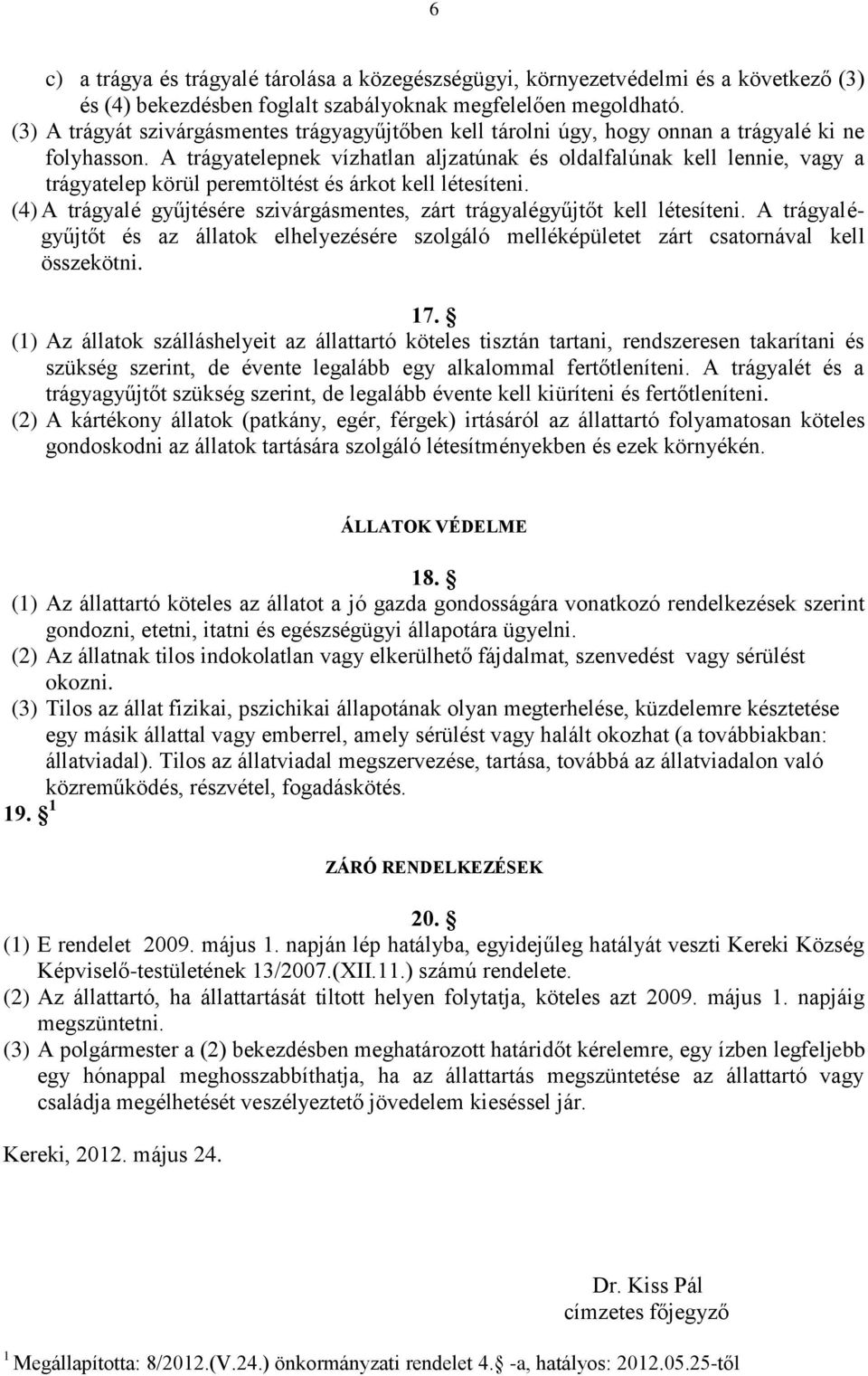 A trágyatelepnek vízhatlan aljzatúnak és oldalfalúnak kell lennie, vagy a trágyatelep körül peremtöltést és árkot kell létesíteni.