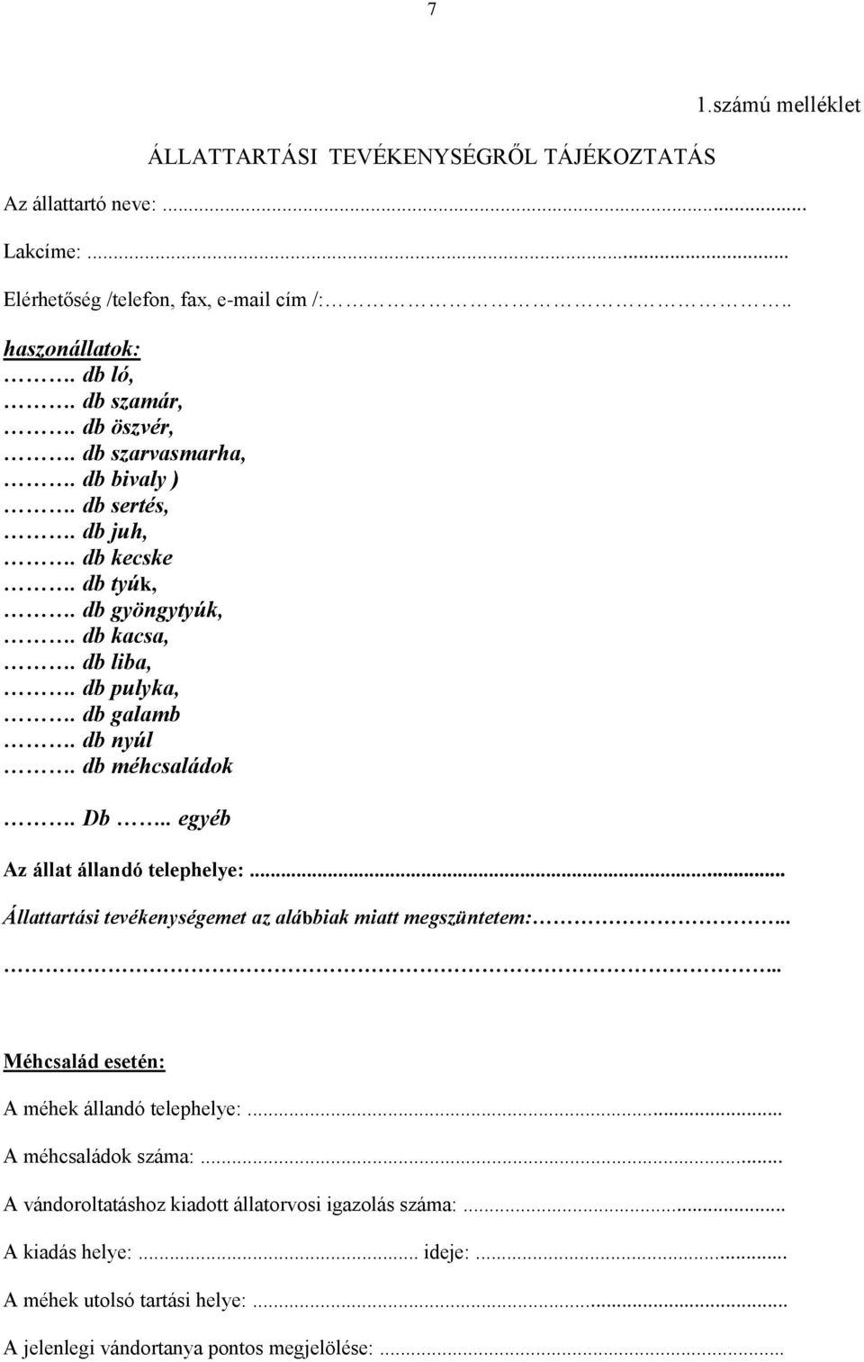 db méhcsaládok. Db.. egyéb Az állat állandó telephelye:... Állattartási tevékenységemet az alábbiak miatt megszüntetem:.... Méhcsalád esetén: A méhek állandó telephelye:.