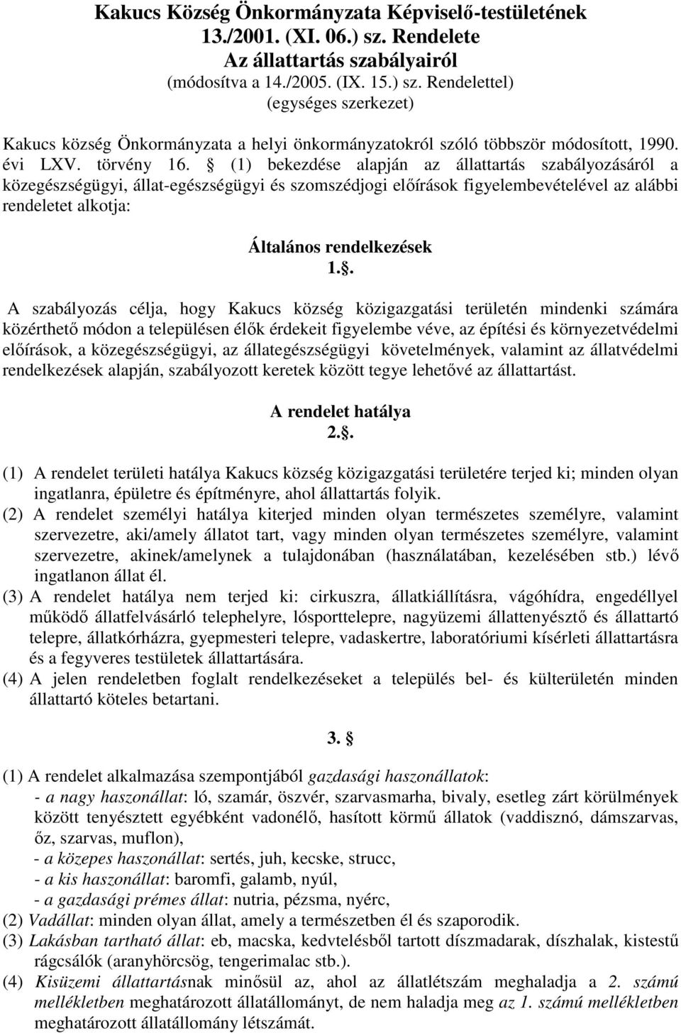 (1) bekezdése alapján az állattartás szabályozásáról a közegészségügyi, állat-egészségügyi és szomszédjogi elıírások figyelembevételével az alábbi rendeletet alkotja: Általános rendelkezések 1.