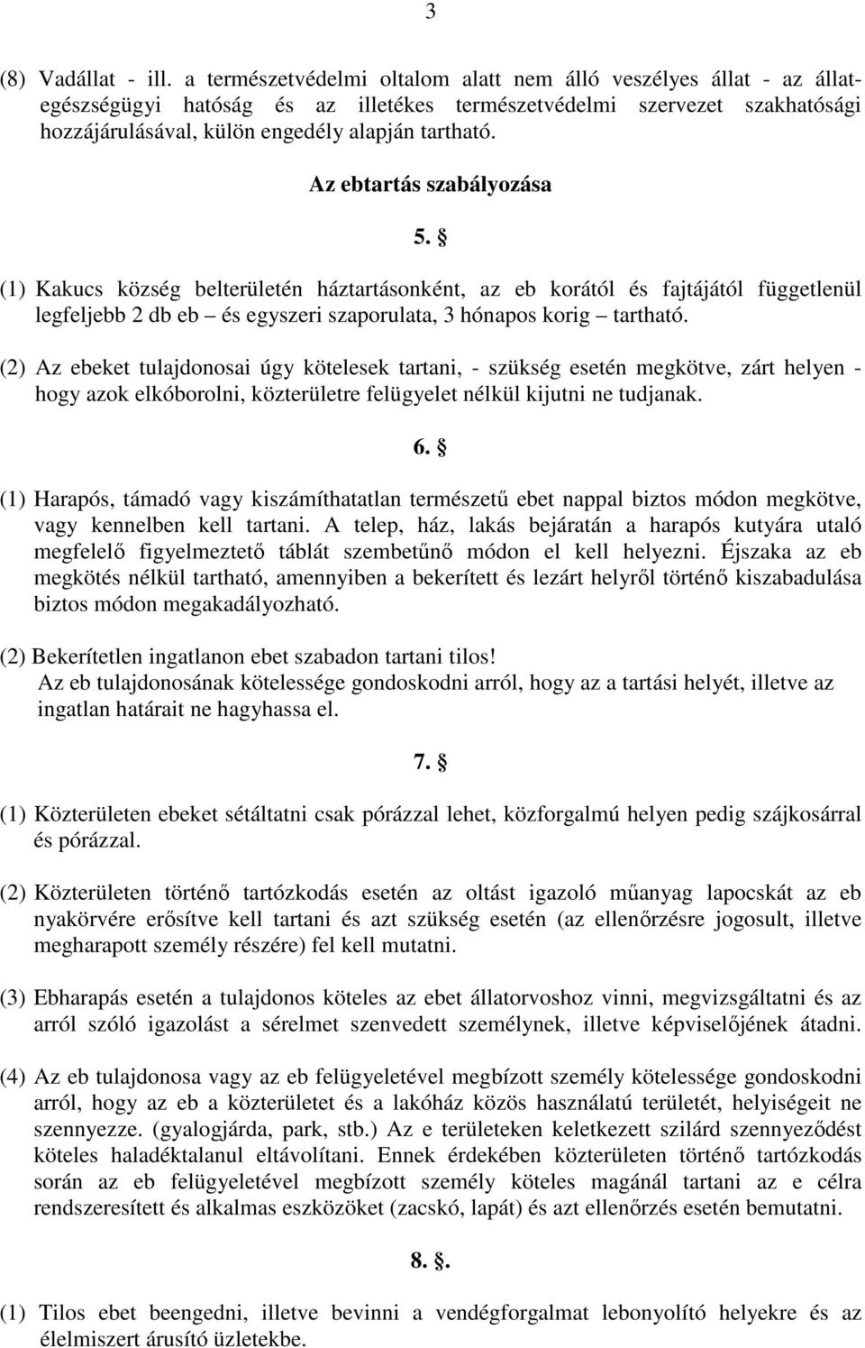 Az ebtartás szabályozása 5. (1) Kakucs község belterületén háztartásonként, az eb korától és fajtájától függetlenül legfeljebb 2 db eb és egyszeri szaporulata, 3 hónapos korig tartható.