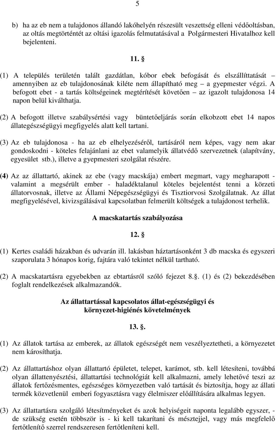 A befogott ebet - a tartás költségeinek megtérítését követıen az igazolt tulajdonosa 14 napon belül kiválthatja.