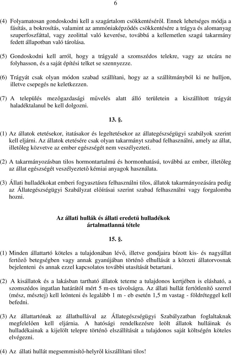 fedett állapotban való tárolása. (5) Gondoskodni kell arról, hogy a trágyalé a szomszédos telekre, vagy az utcára ne folyhasson, és a saját építési telket se szennyezze.