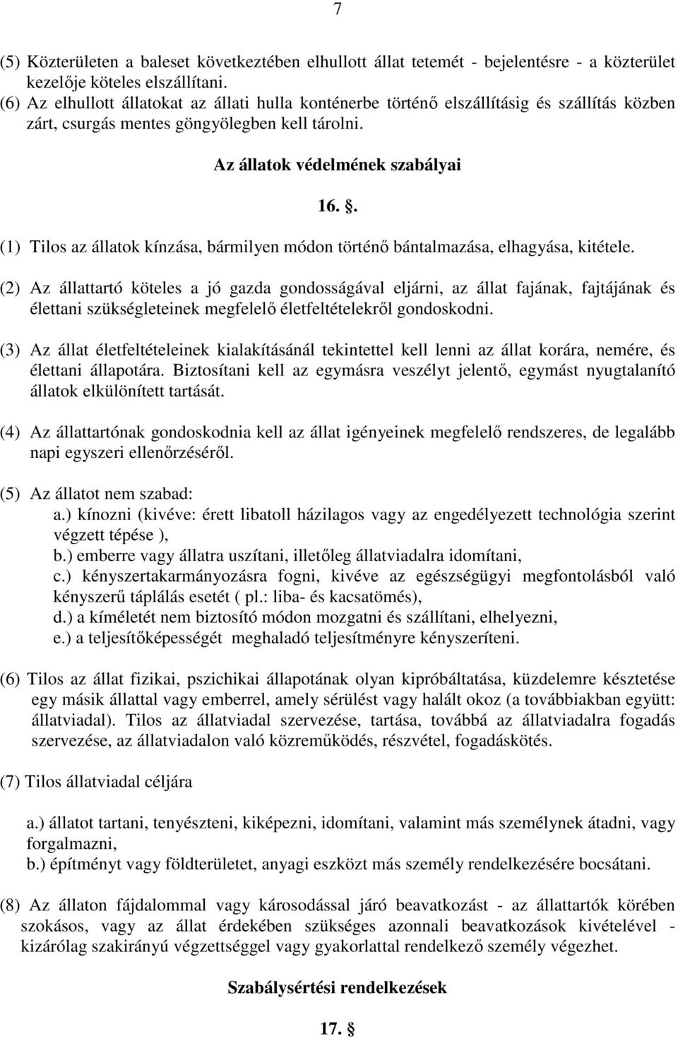 . (1) Tilos az állatok kínzása, bármilyen módon történı bántalmazása, elhagyása, kitétele.