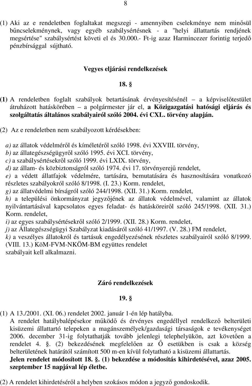 (1) A rendeletben foglalt szabályok betartásának érvényesítésénél a képviselıtestület átruházott hatáskörében a polgármester jár el, a Közigazgatási hatósági eljárás és szolgáltatás általános