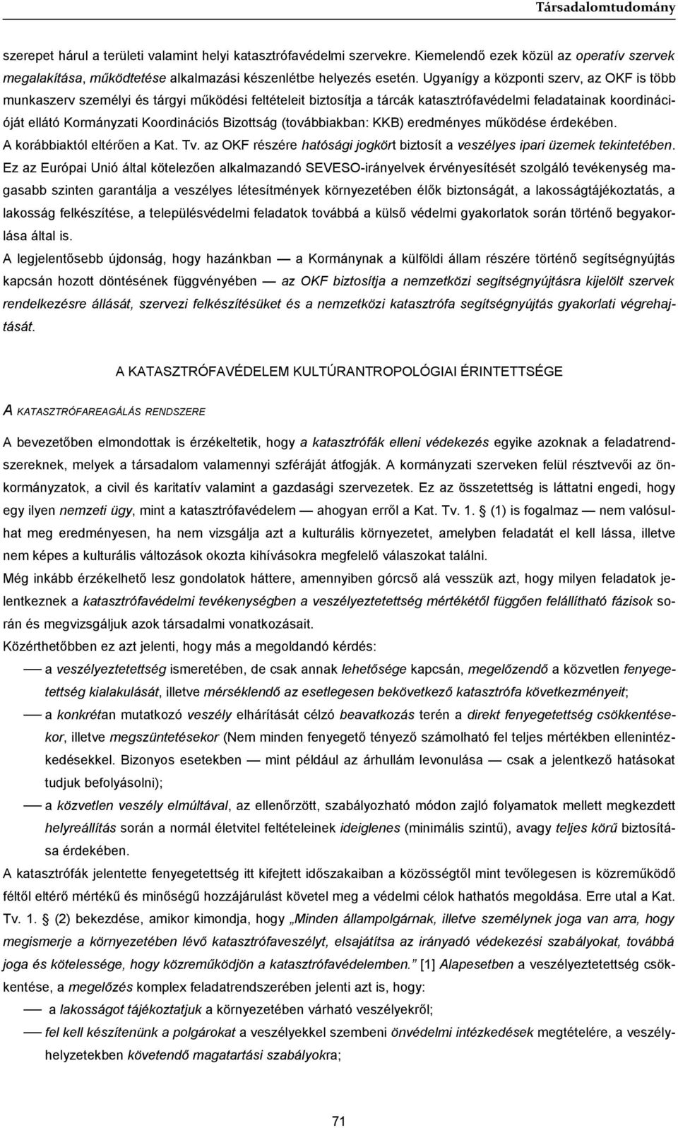 Bizottság (továbbiakban: KKB) eredményes működése érdekében. A korábbiaktól eltérően a Kat. Tv. az OKF részére hatósági jogkört biztosít a veszélyes ipari üzemek tekintetében.