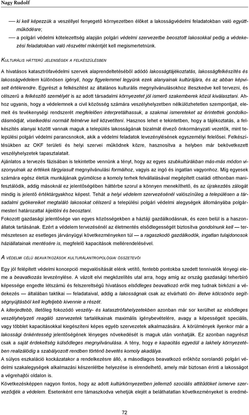 KULTURÁLIS HÁTTERŰ JELENSÉGEK A FELKÉSZÜLÉSBEN A hivatásos katasztrófavédelmi szervek alaprendeltetéséből adódó lakosságtájékoztatás, lakosságfelkészítés és lakosságvédelem különösen igényli, hogy