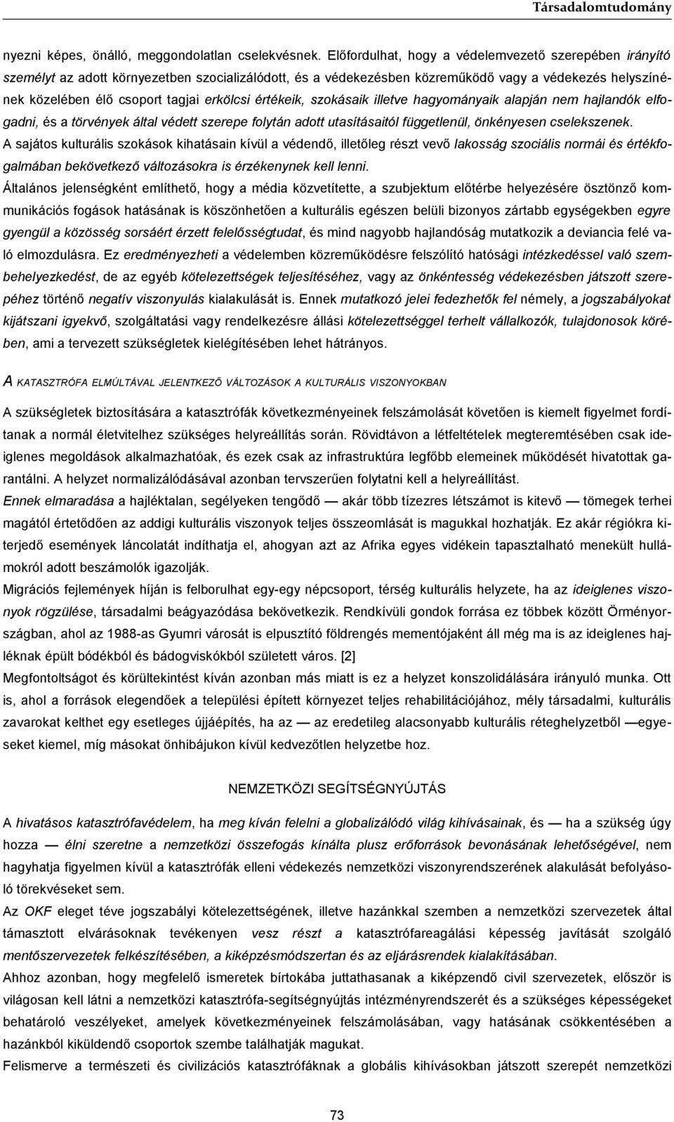 erkölcsi értékeik, szokásaik illetve hagyományaik alapján nem hajlandók elfogadni, és a törvények által védett szerepe folytán adott utasításaitól függetlenül, önkényesen cselekszenek.