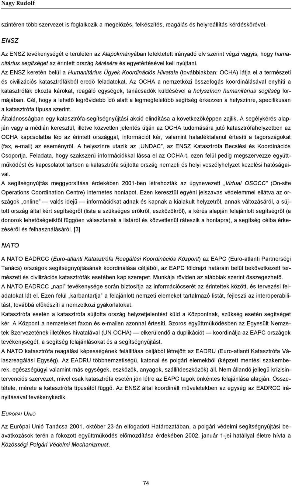 Az ENSZ keretén belül a Humanitárius Ügyek Koordinációs Hivatala (továbbiakban: OCHA) látja el a természeti és civilizációs katasztrófákból eredő feladatokat.
