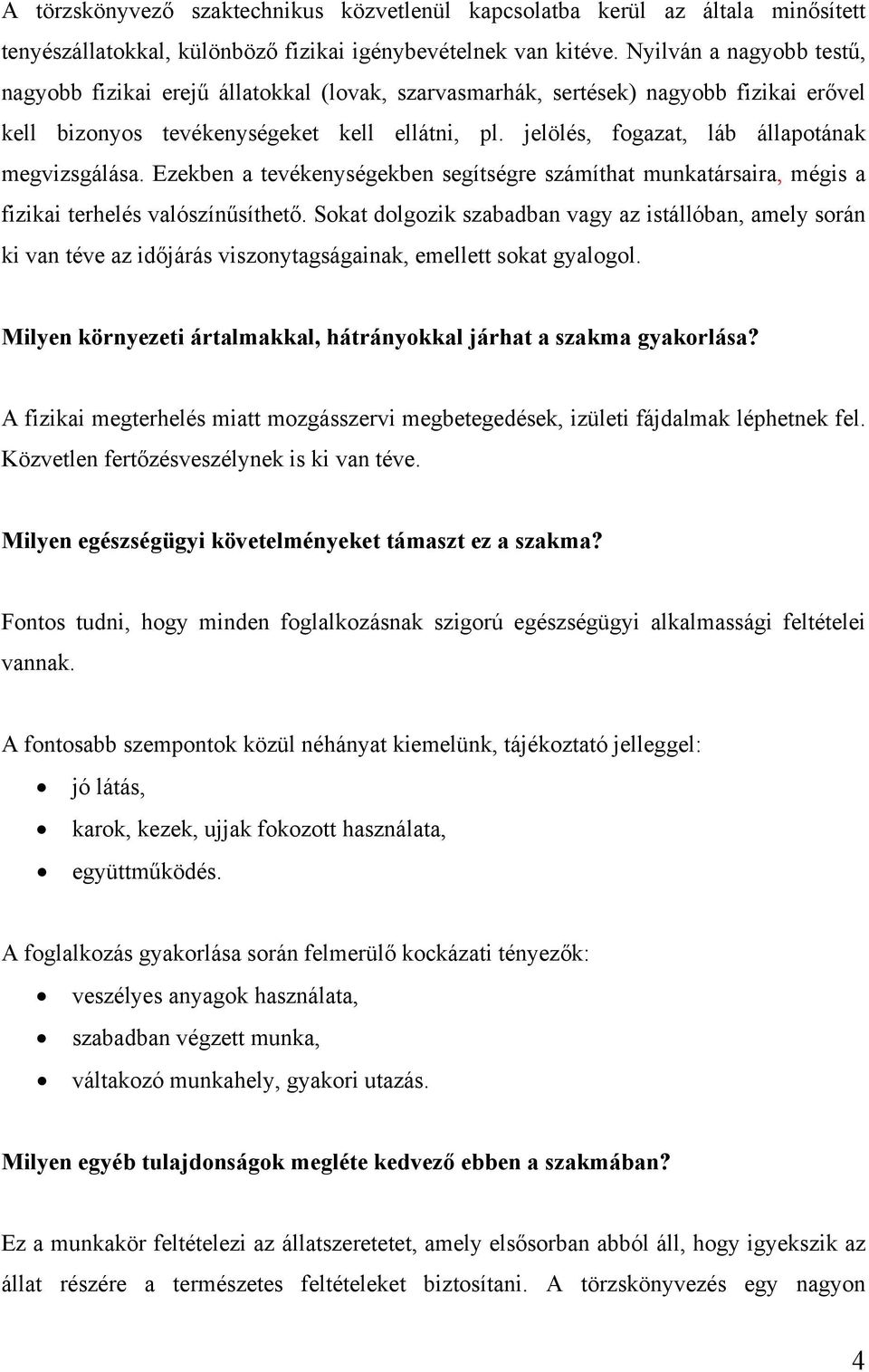 jelölés, fogazat, láb állapotának megvizsgálása. Ezekben a tevékenységekben segítségre számíthat munkatársaira, mégis a fizikai terhelés valószínűsíthető.