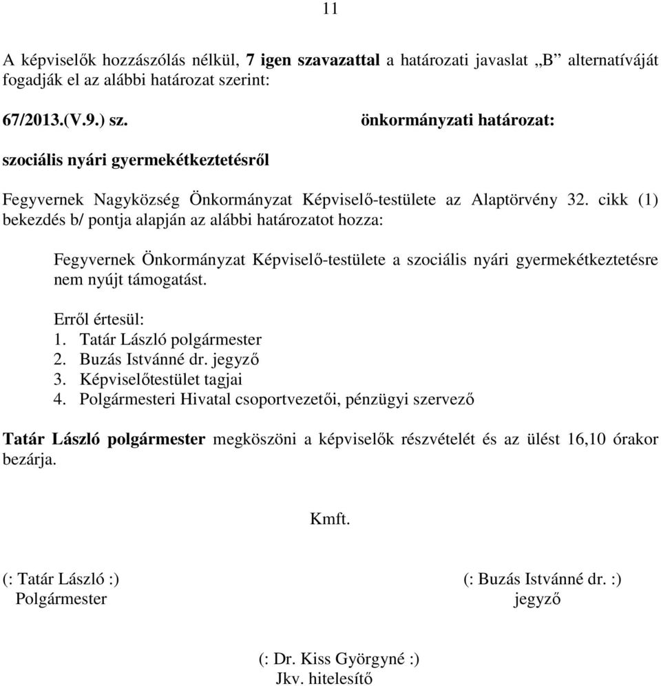 cikk (1) bekezdés b/ pontja alapján az alábbi határozatot hozza: Fegyvernek Önkormányzat Képviselő-testülete a szociális nyári gyermekétkeztetésre nem nyújt támogatást. Erről értesül: 1.