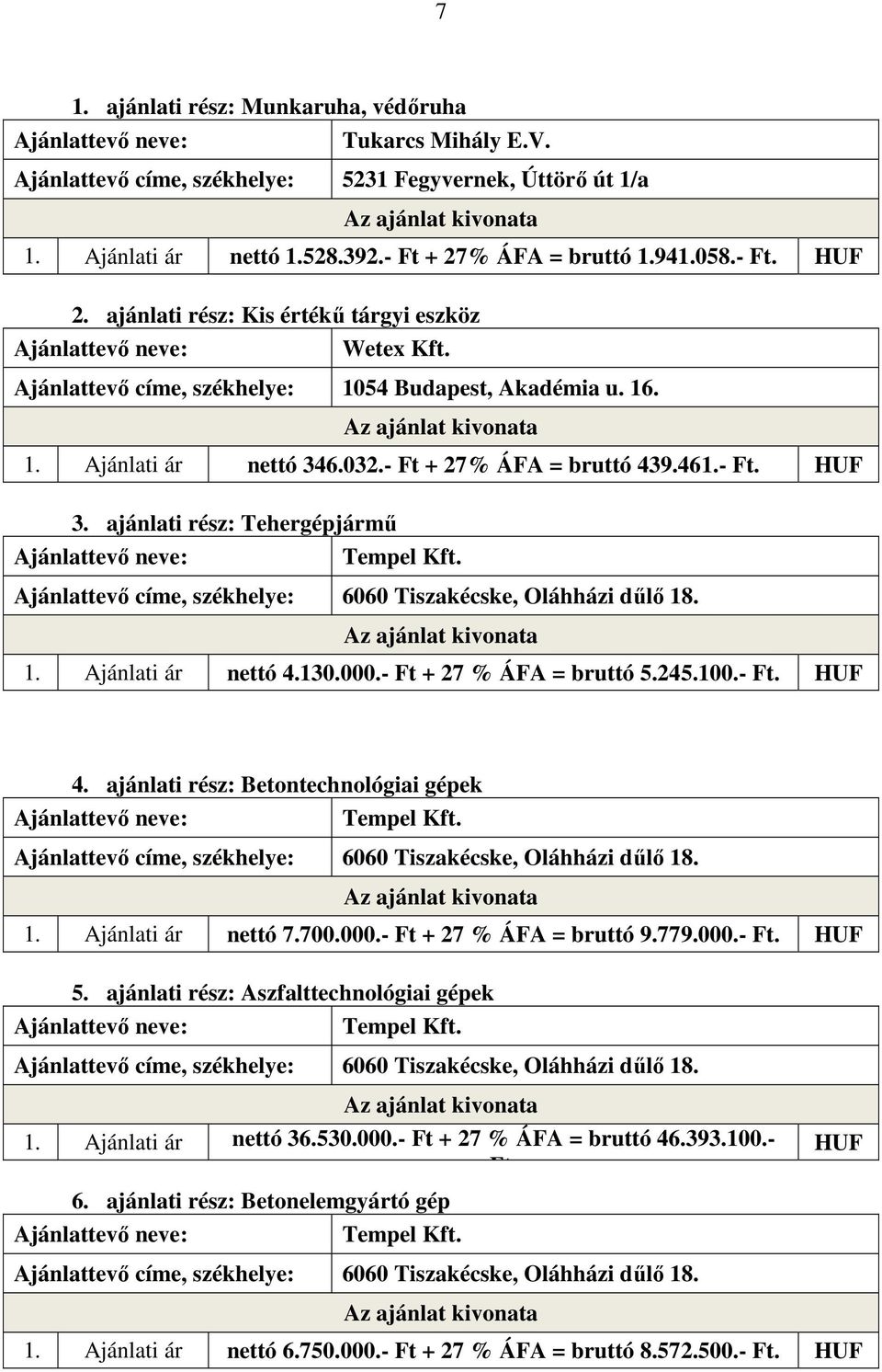 - Ft + 27 % ÁFA = bruttó 5.245.100.- Ft. HUF 4. ajánlati rész: Betontechnológiai gépek 1. Ajánlati ár nettó 7.700.000.- Ft + 27 % ÁFA = bruttó 9.779.000.- Ft. HUF 5.