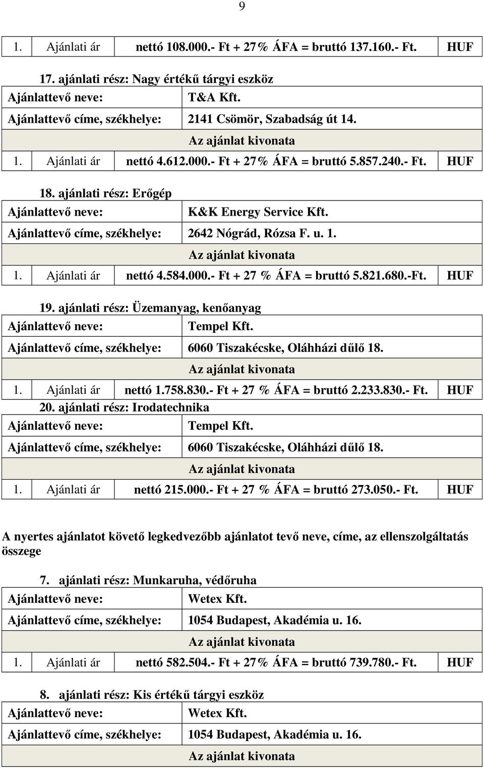 821.680.-Ft. HUF 19. ajánlati rész: Üzemanyag, kenőanyag 1. Ajánlati ár nettó 1.758.830.- Ft + 27 % ÁFA = bruttó 2.233.830.- Ft. HUF 20. ajánlati rész: Irodatechnika 1. Ajánlati ár nettó 215.000.