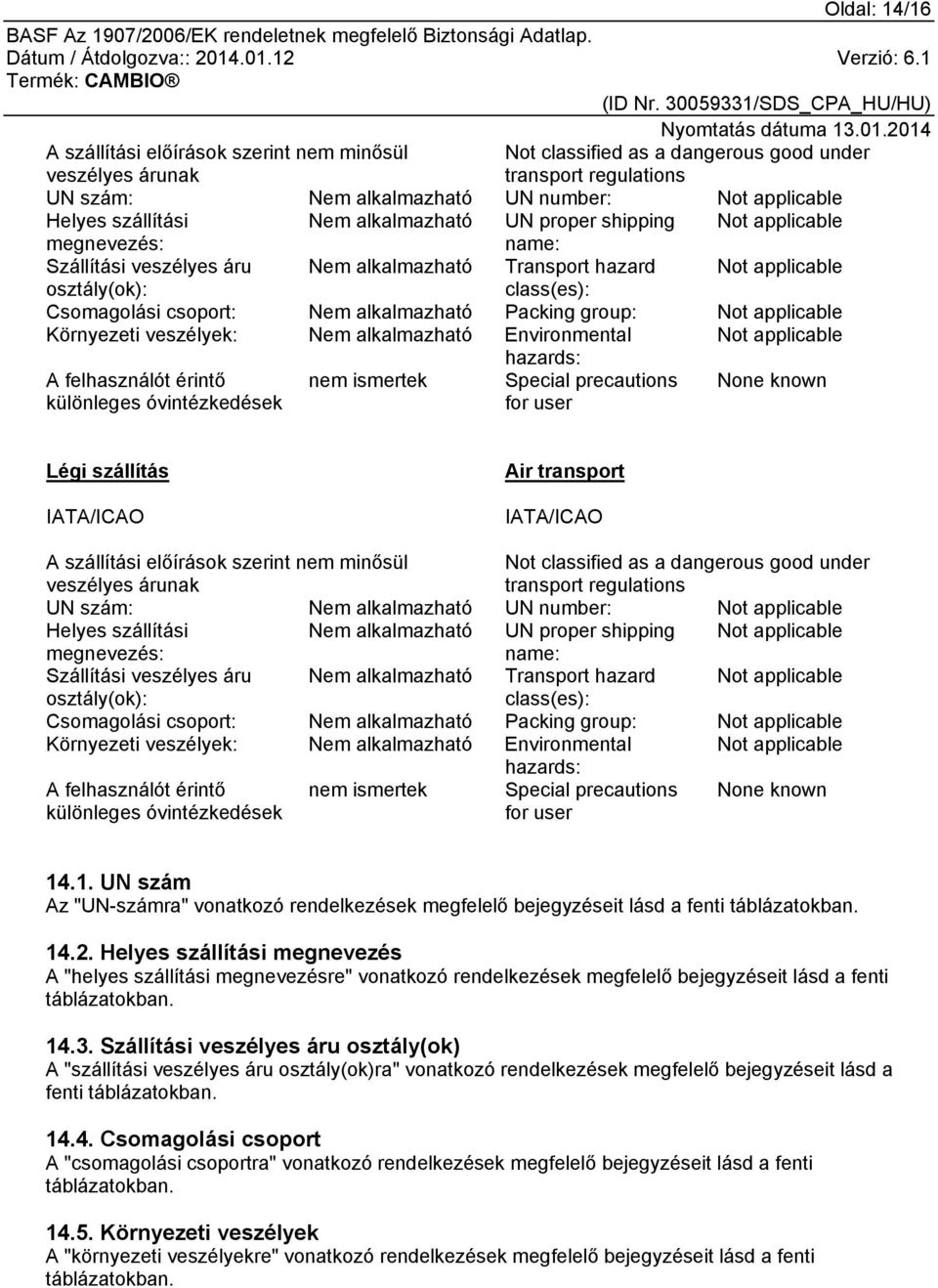 Environmental Not applicable hazards: A felhasználót érintő különleges óvintézkedések nem ismertek Special precautions for user None known Légi szállítás IATA/ICAO Air transport IATA/ICAO A