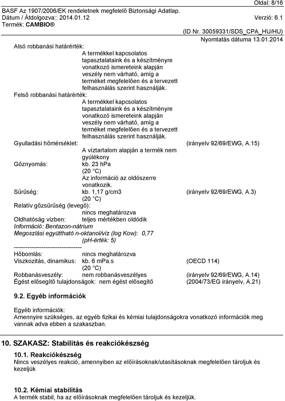 Felső robbanási határérték: A termékkel kapcsolatos tapasztalataink és a készítményre vonatkozó ismereteink alapján veszély nem várható, amíg a terméket megfelelően és a tervezett  Gyulladási