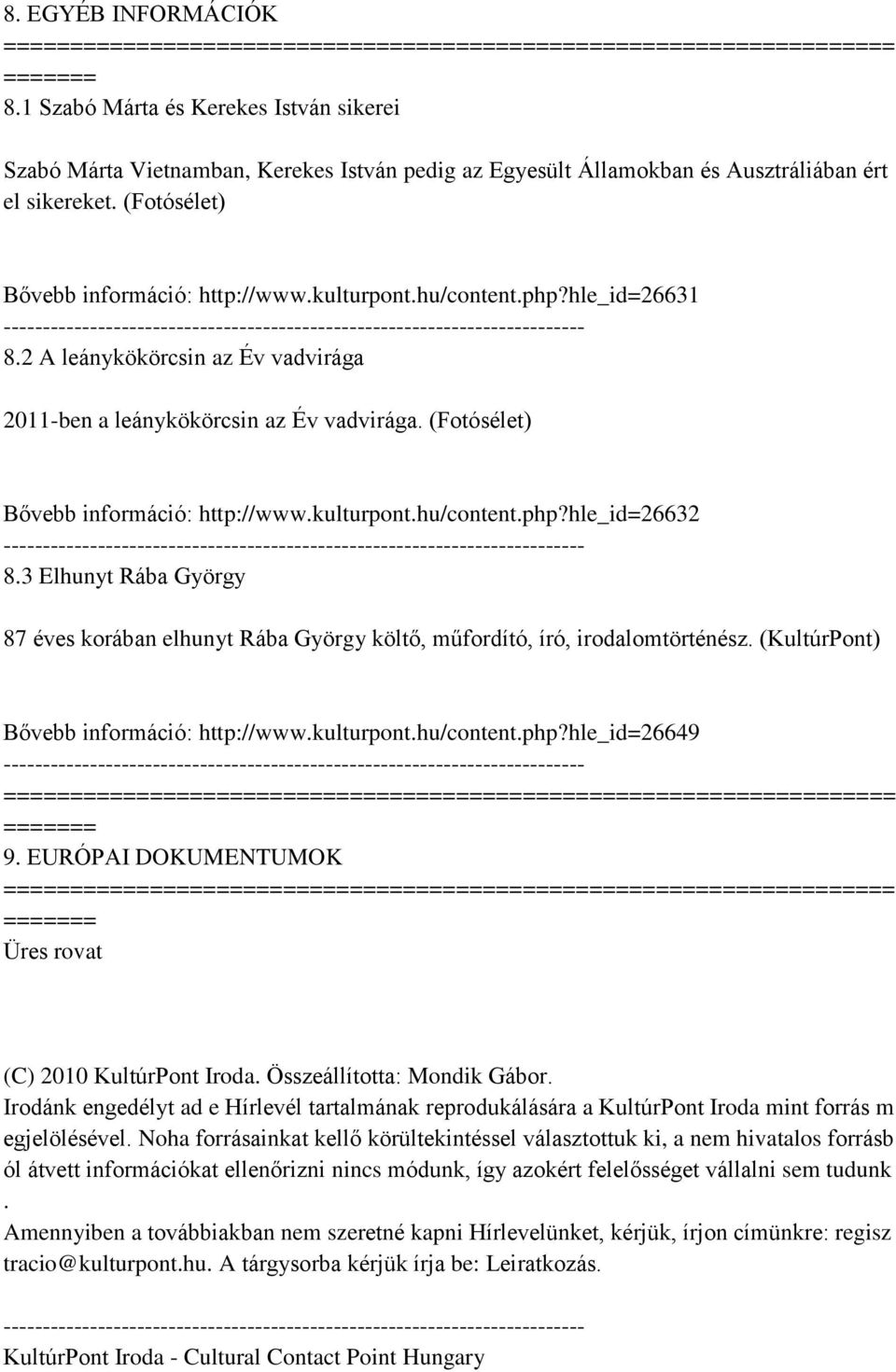 (Fotósélet) Bővebb információ: http://www.kulturpont.hu/content.php?hle_id=26632 8.3 Elhunyt Rába György 87 éves korában elhunyt Rába György költő, műfordító, író, irodalomtörténész.