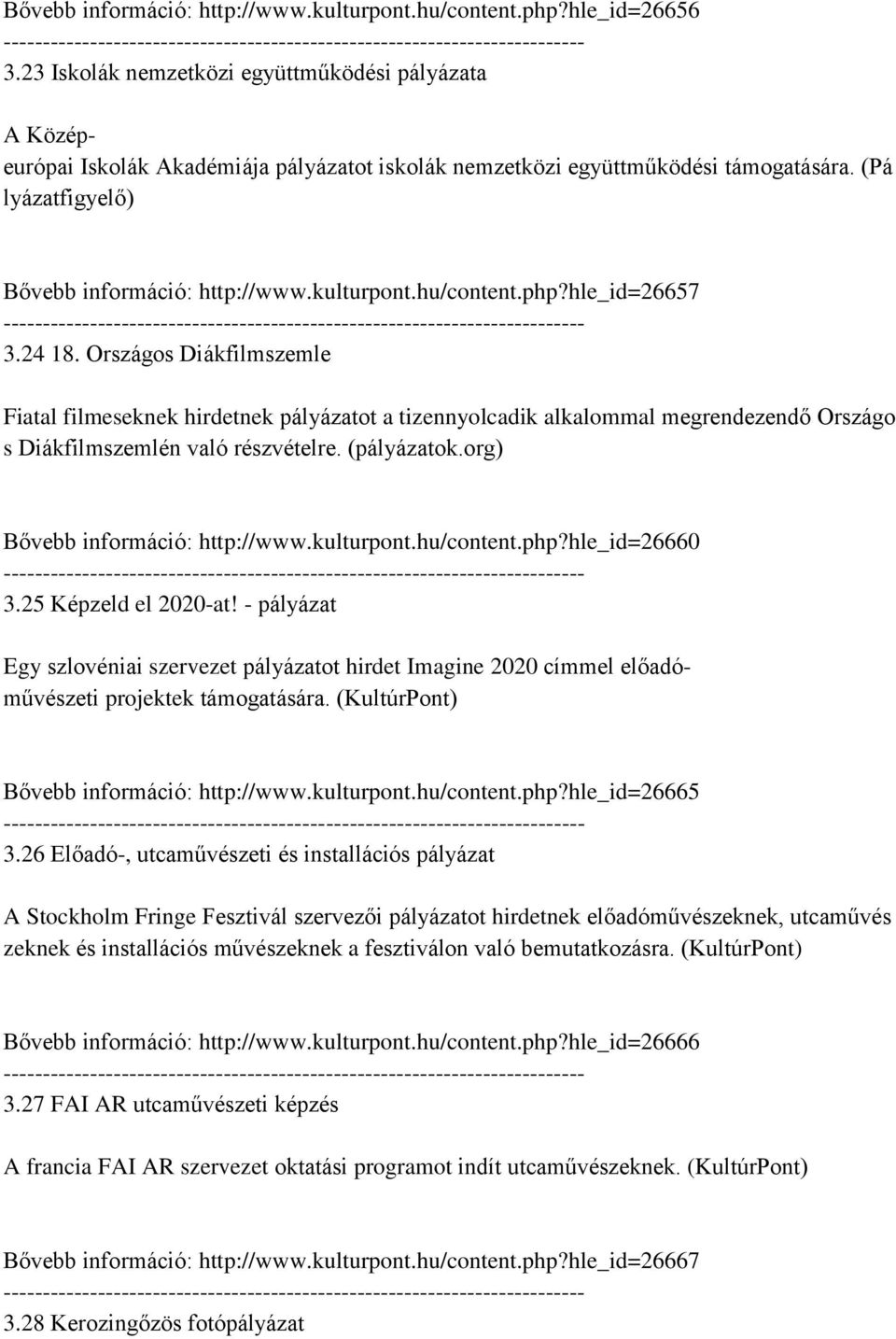 hu/content.php?hle_id=26657 3.24 18. Országos Diákfilmszemle Fiatal filmeseknek hirdetnek pályázatot a tizennyolcadik alkalommal megrendezendő Országo s Diákfilmszemlén való részvételre. (pályázatok.