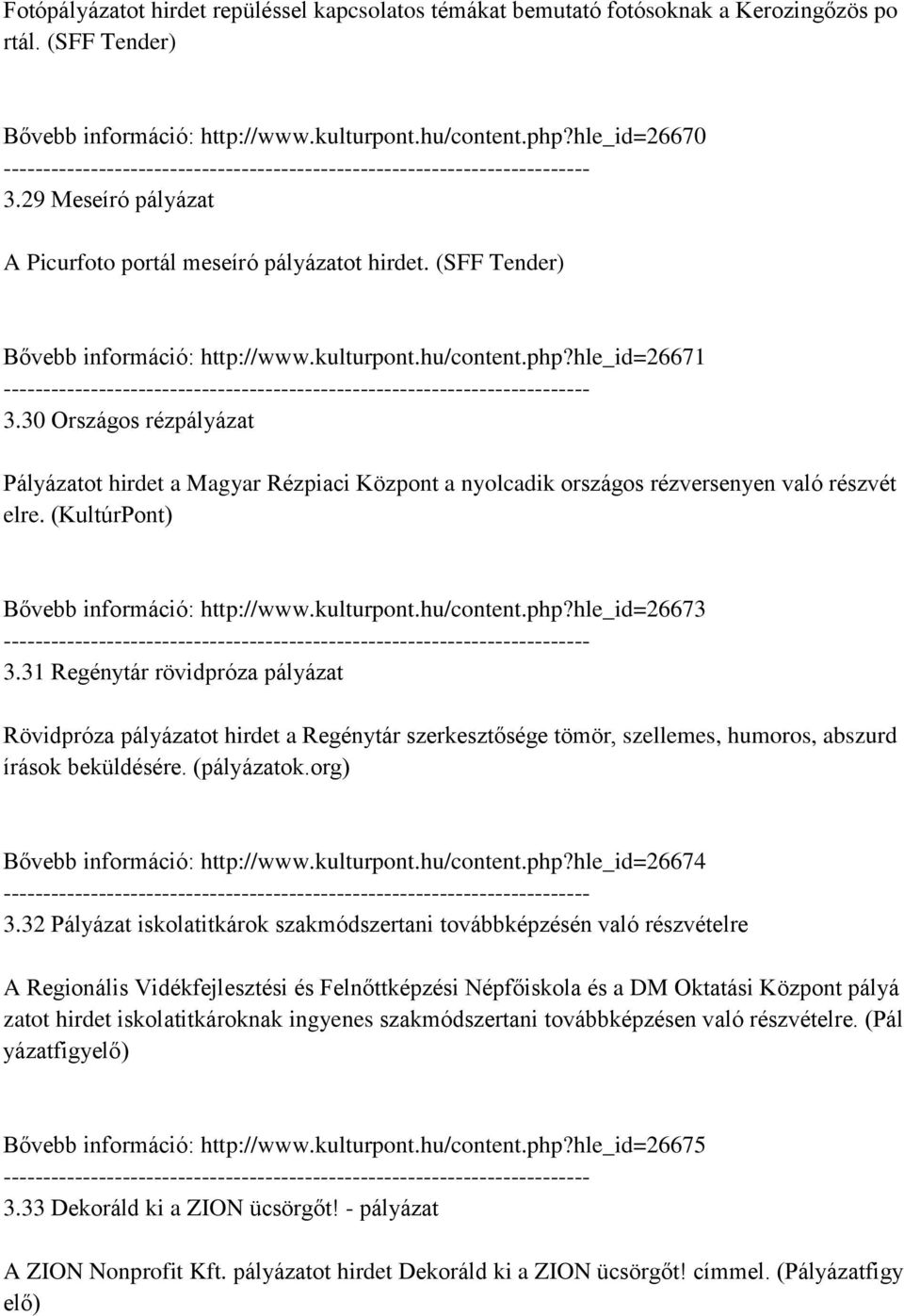 30 Országos rézpályázat Pályázatot hirdet a Magyar Rézpiaci Központ a nyolcadik országos rézversenyen való részvét elre. (KultúrPont) Bővebb információ: http://www.kulturpont.hu/content.php?