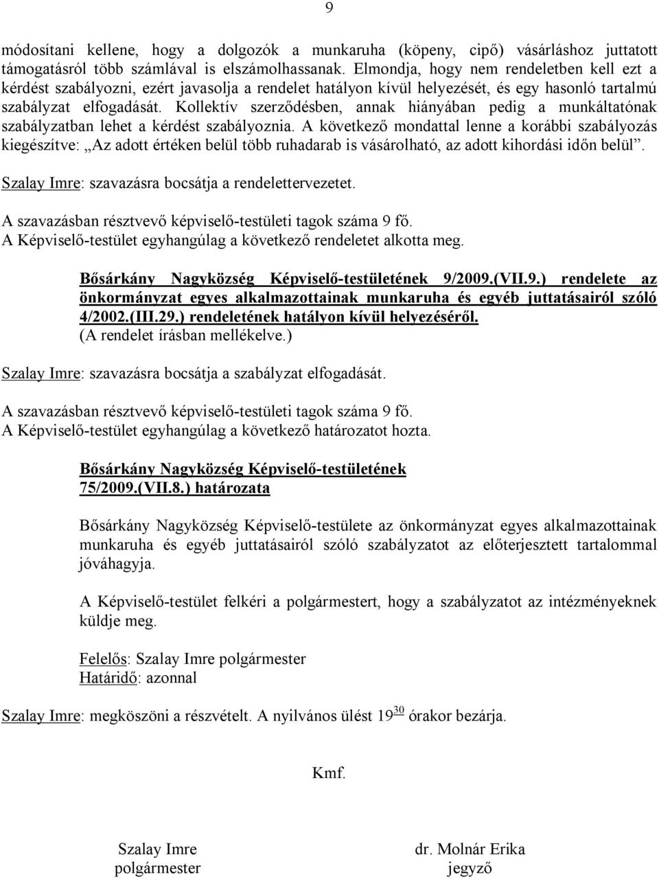 Kollektív szerződésben, annak hiányában pedig a munkáltatónak szabályzatban lehet a kérdést szabályoznia.