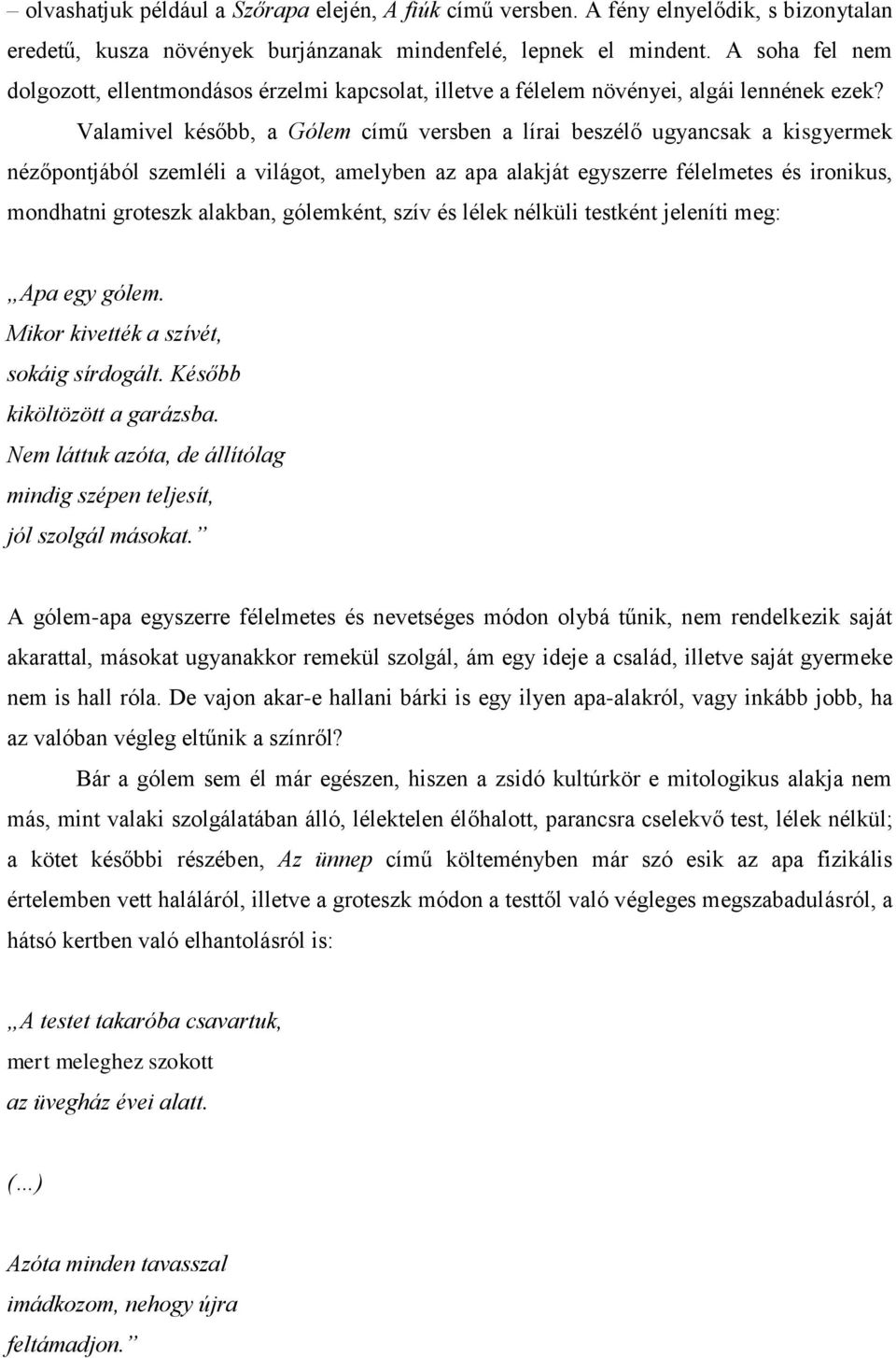 Valamivel később, a Gólem című versben a lírai beszélő ugyancsak a kisgyermek nézőpontjából szemléli a világot, amelyben az apa alakját egyszerre félelmetes és ironikus, mondhatni groteszk alakban,