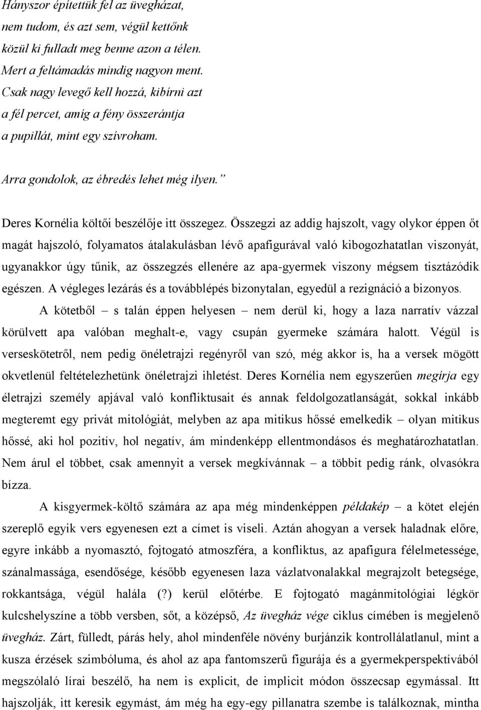 Összegzi az addig hajszolt, vagy olykor éppen őt magát hajszoló, folyamatos átalakulásban lévő apafigurával való kibogozhatatlan viszonyát, ugyanakkor úgy tűnik, az összegzés ellenére az apa-gyermek