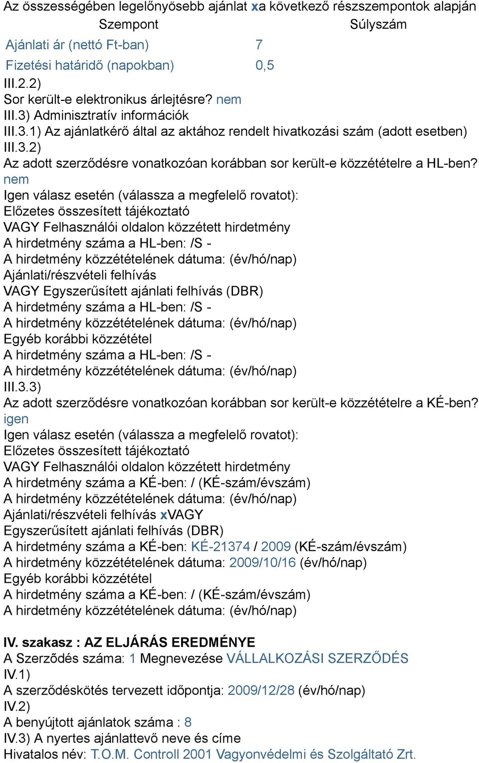 nem Igen válasz esetén (válassza a megfelelő rovatot): Előzetes összesített tájékoztató VAGY Felhasználói oldalon közzétett hirdetmény A hirdetmény száma a HL-ben: /S - Ajánlati/részvételi felhívás