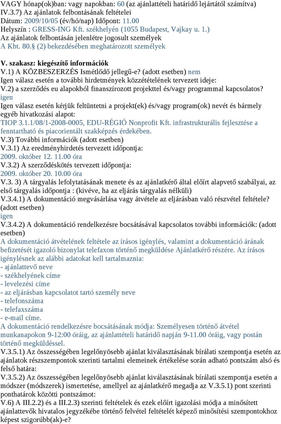 szakasz: kiegészítő információk V.1) A KÖZBESZERZÉS Ismétlődő jellegű-e? (adott esetben) nem Igen válasz esetén a további hirdetmények közzétételének tervezett ideje: V.