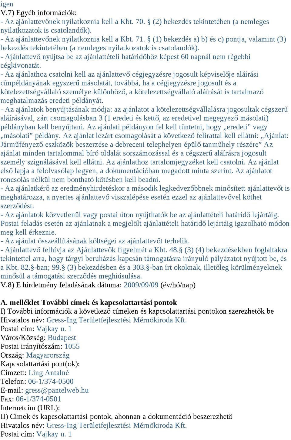 - Ajánlattevő nyújtsa be az ajánlattételi határidőhöz képest 60 napnál nem régebbi cégkivonatát.