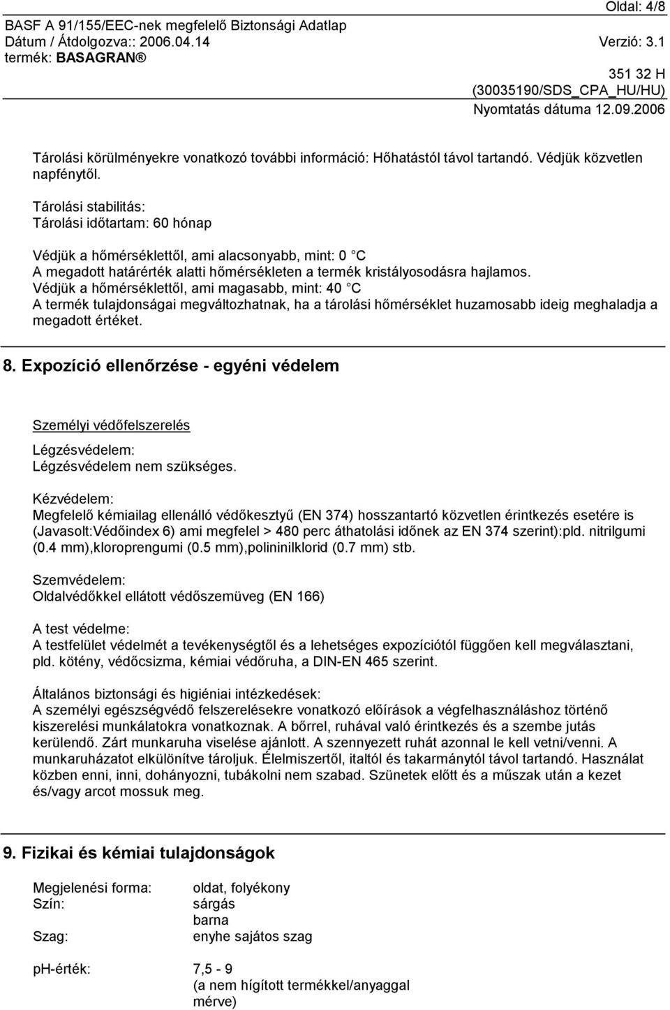 Védjük a hőmérséklettől, ami magasabb, mint: 40 C A termék tulajdonságai megváltozhatnak, ha a tárolási hőmérséklet huzamosabb ideig meghaladja a megadott értéket. 8.